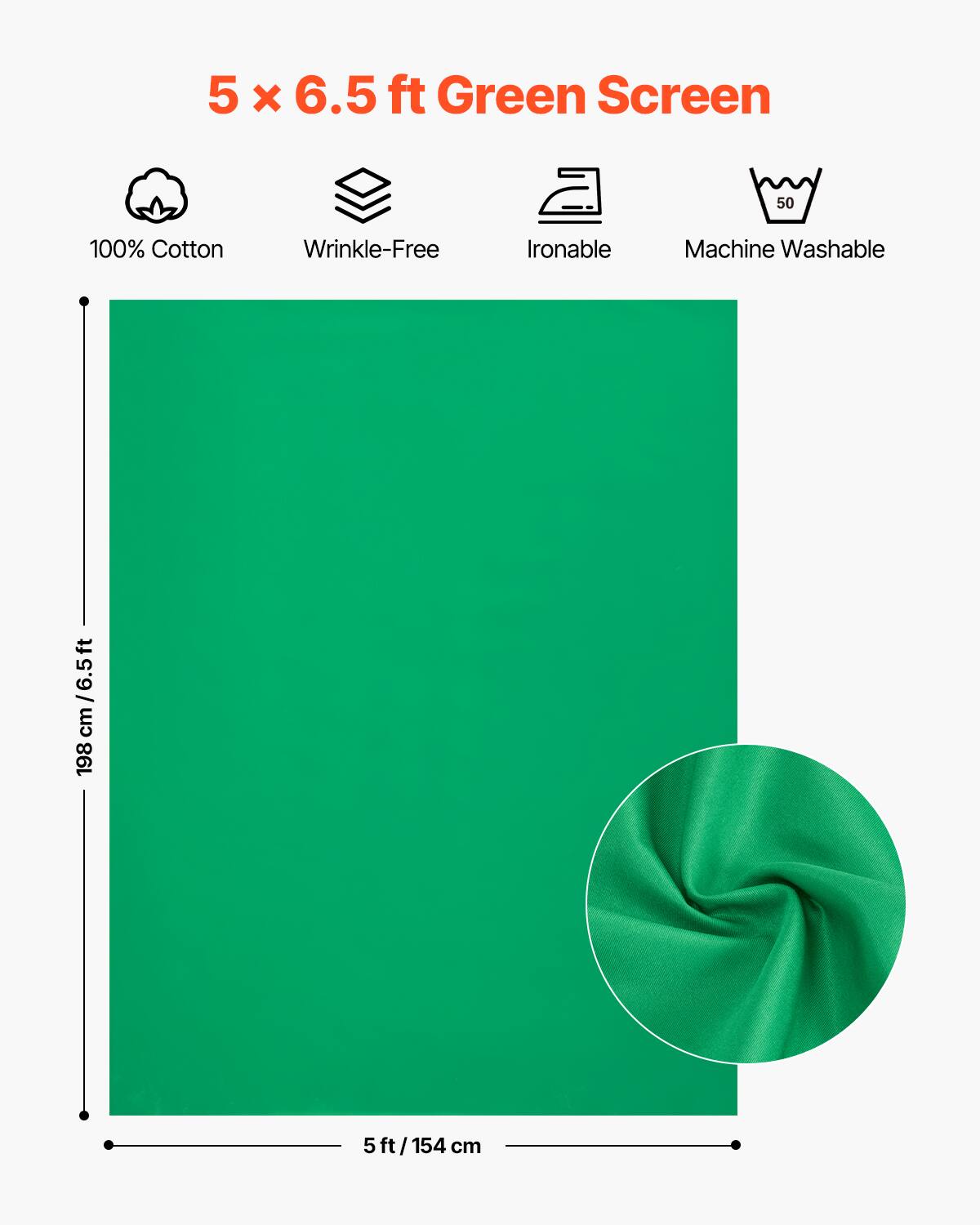 5 x 6.5 ft Green Screen

- 100% Cotton
- Wrinkle-Free
- Ironable
- Machine Washable

Dimensions:
- 5 ft / 154 cm
- 6.5 ft / 198 cm