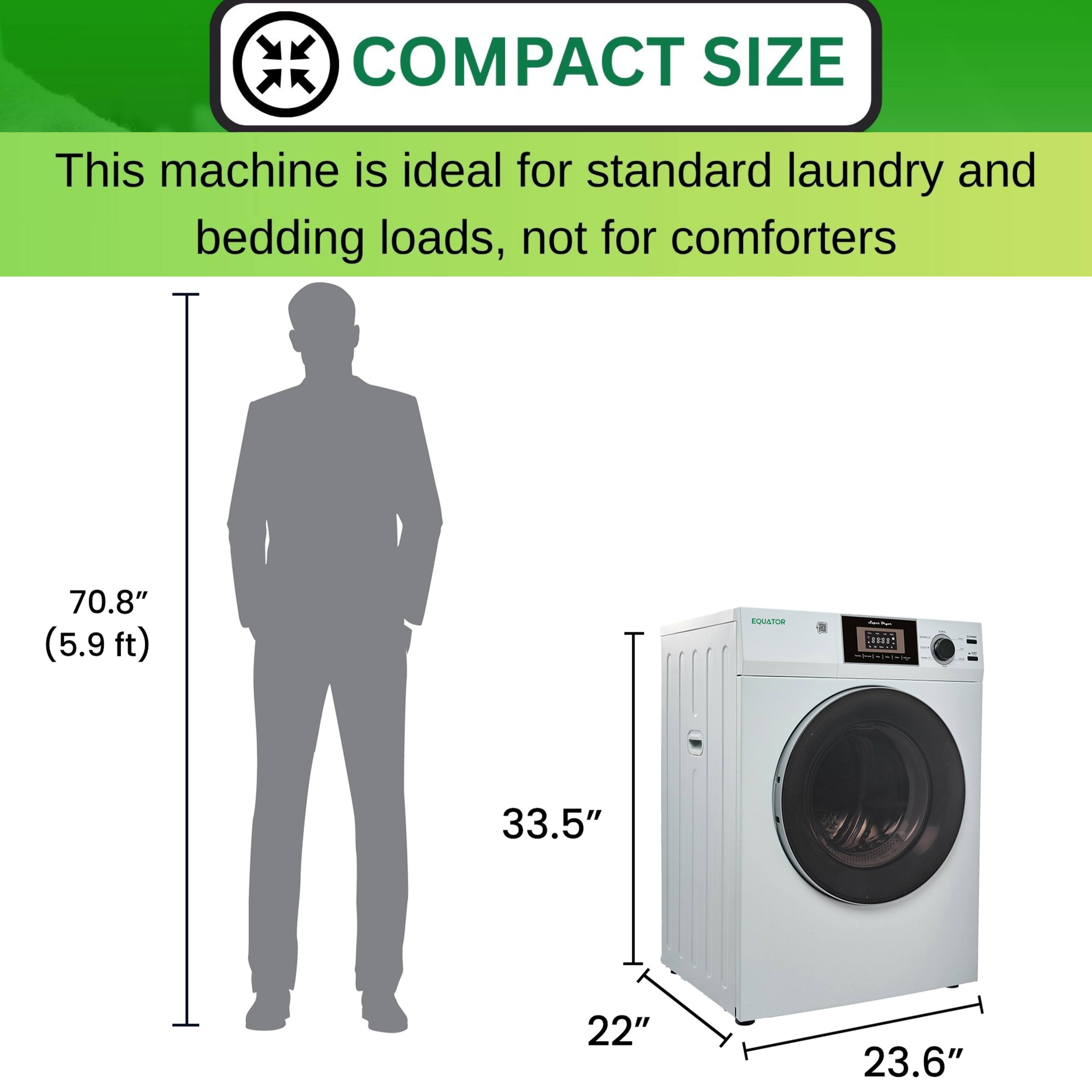 COMPACT SIZE  
This machine is ideal for standard laundry and bedding loads, not for comforters  

70.8" (5.9 ft)  
33.5"  
22"  
23.6"