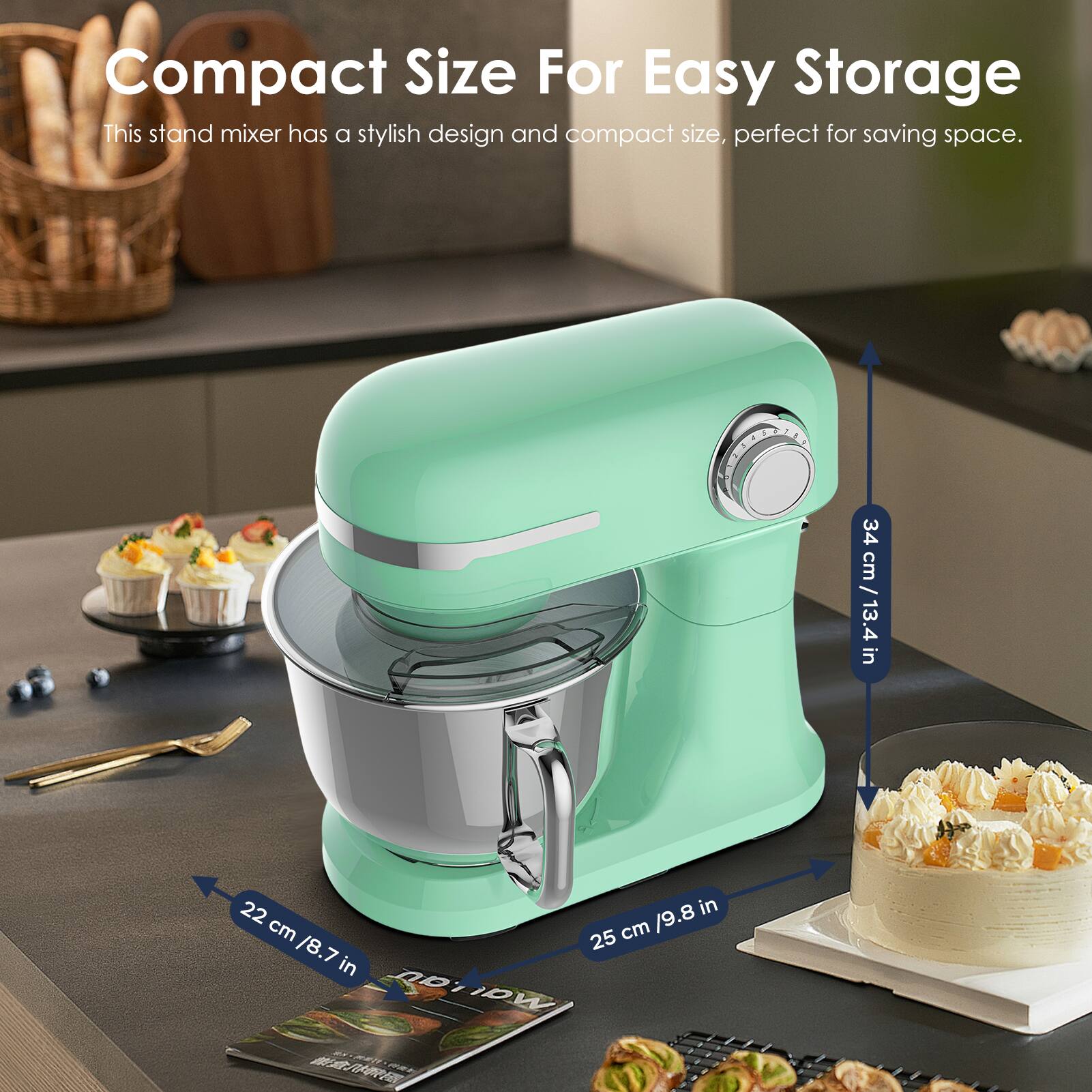 Compact Size For Easy Storage  
This stand mixer has a stylish design and compact size, perfect for saving space.  
34 cm / 13.4 in  
22 cm / 8.7 in  
25 cm / 9.8 in