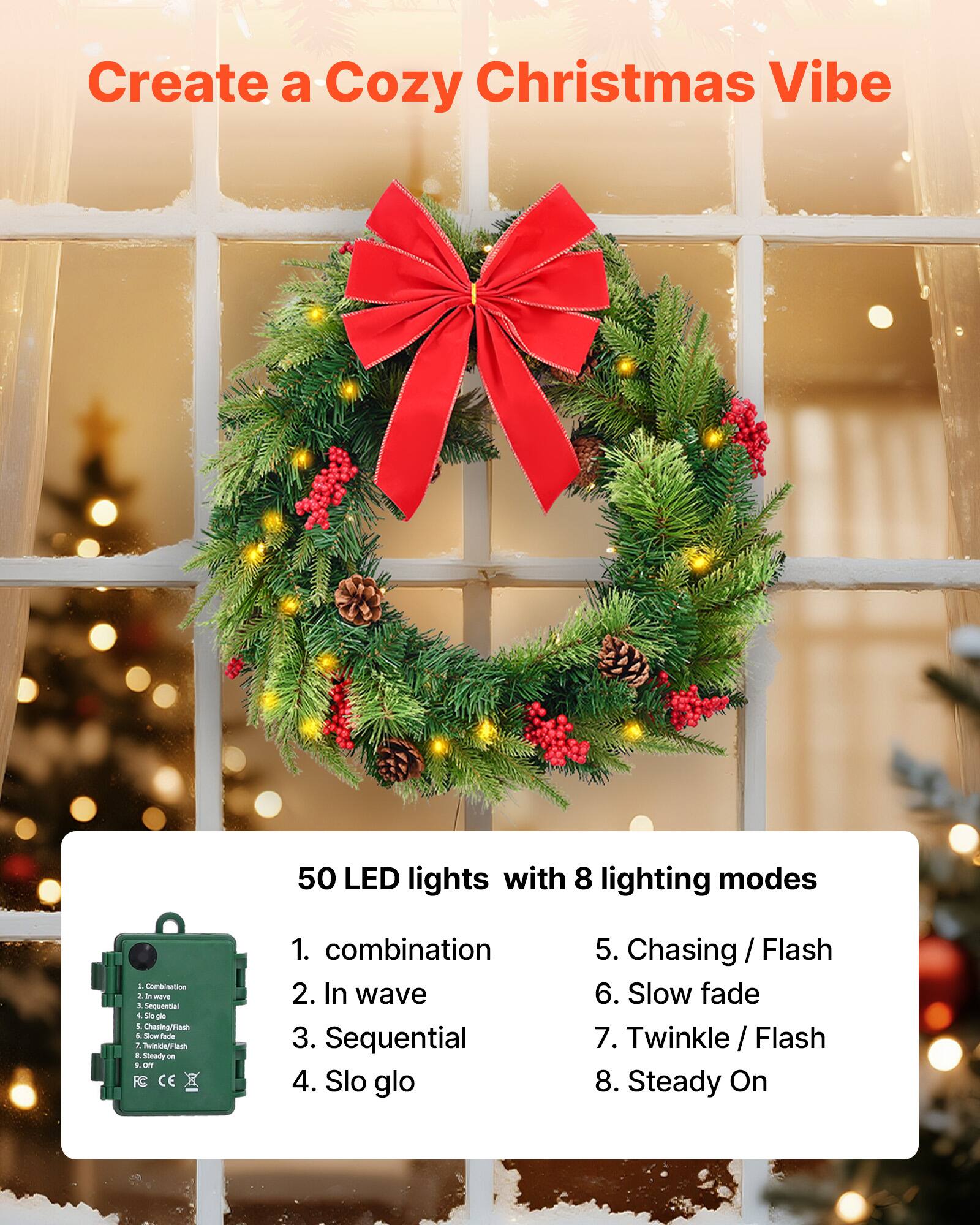 Create a Cozy Christmas Vibe

50 LED lights with 8 lighting modes

1. Combination
2. In wave
3. Sequential
4. Slo glo
5. Chasing / Flash
6. Slow fade
7. Twinkle / Flash
8. Steady On