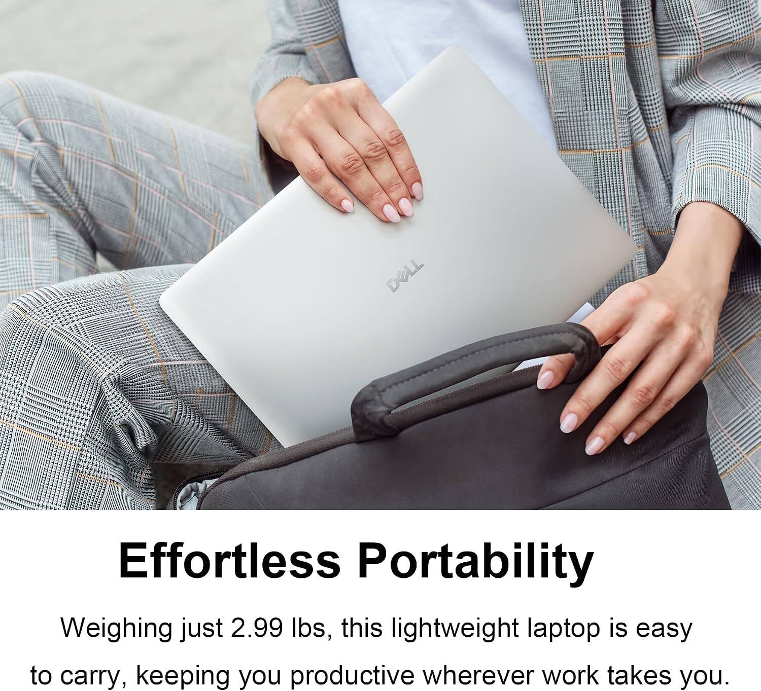 DELL

Effortless Portability

Weighing just 2.99 lbs, this lightweight laptop is easy to carry, keeping you productive wherever work takes you.