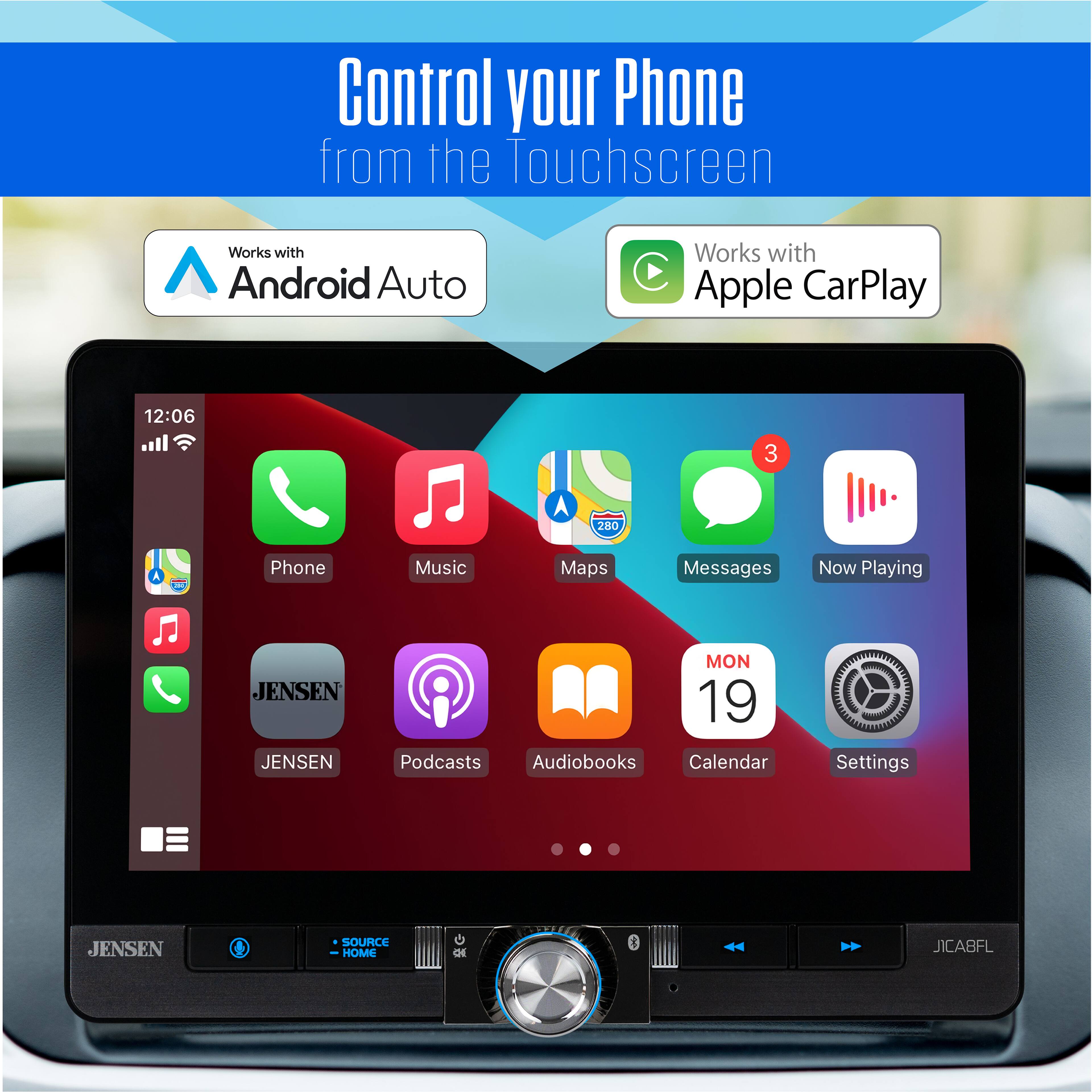 Control your Phone from the Touchscreen  
Works with Android Auto  
Works with Apple CarPlay  

12:06  
3  
2200  

Phone  
Music  
Maps  
Messages  
Now Playing  

JENSEN  
MON 19  
JENSEN  

Podcasts  
Audiobooks  
Calendar  
Settings  

JENSEN SOURCE  
JICABFL