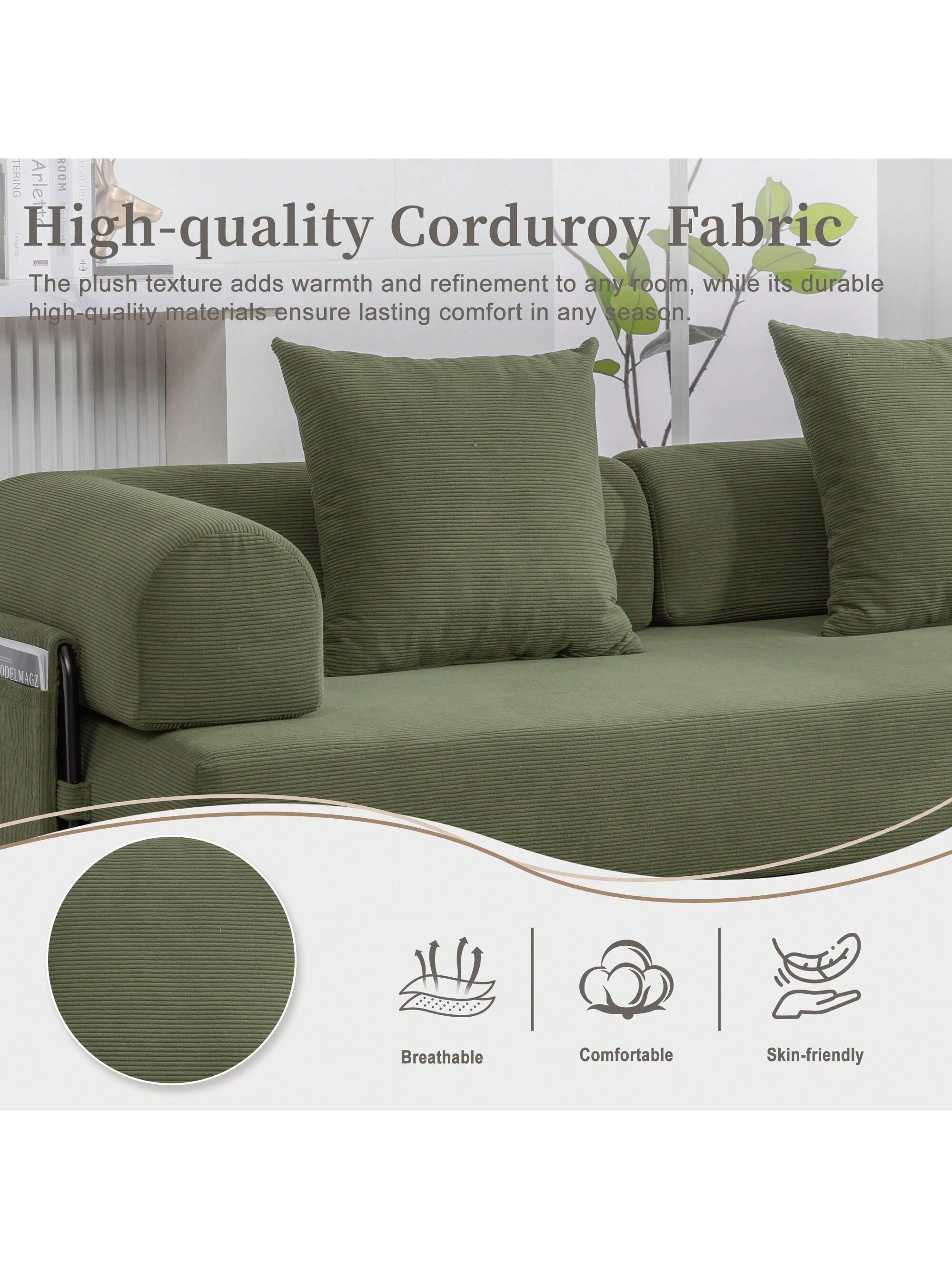 **High-quality Corduroy Fabric**

The plush texture adds warmth and refinement to any room, while its durable high-quality materials ensure lasting comfort in any season.

- Breathable
- Comfortable
- Skin-friendly