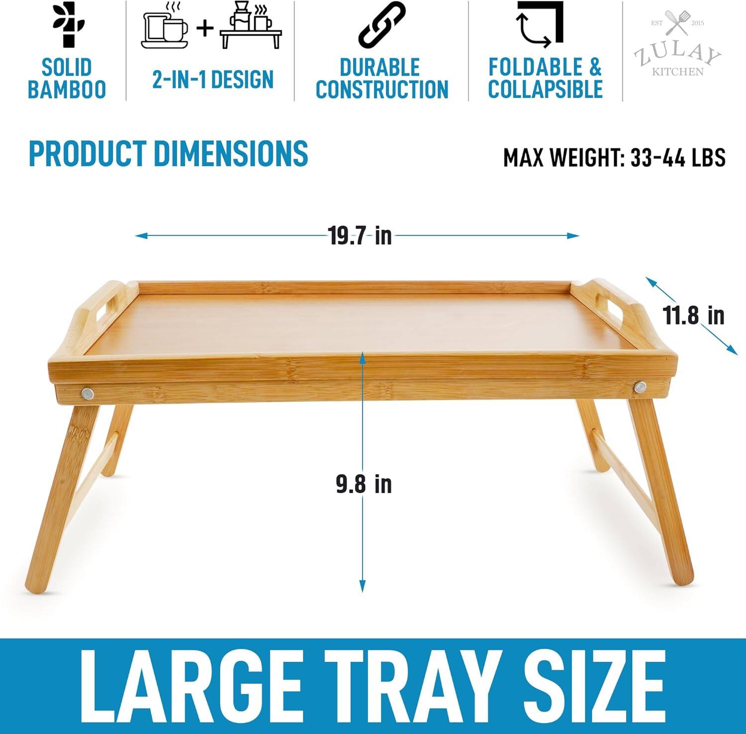 SOLID BAMBOO  
2-IN-1 DESIGN  
DURABLE CONSTRUCTION  
FOLDABLE & COLLAPSIBLE  

PRODUCT DIMENSIONS  
19.7 in  
11.8 in  
9.8 in  

MAX WEIGHT: 33-44 LBS  

LARGE TRAY SIZE