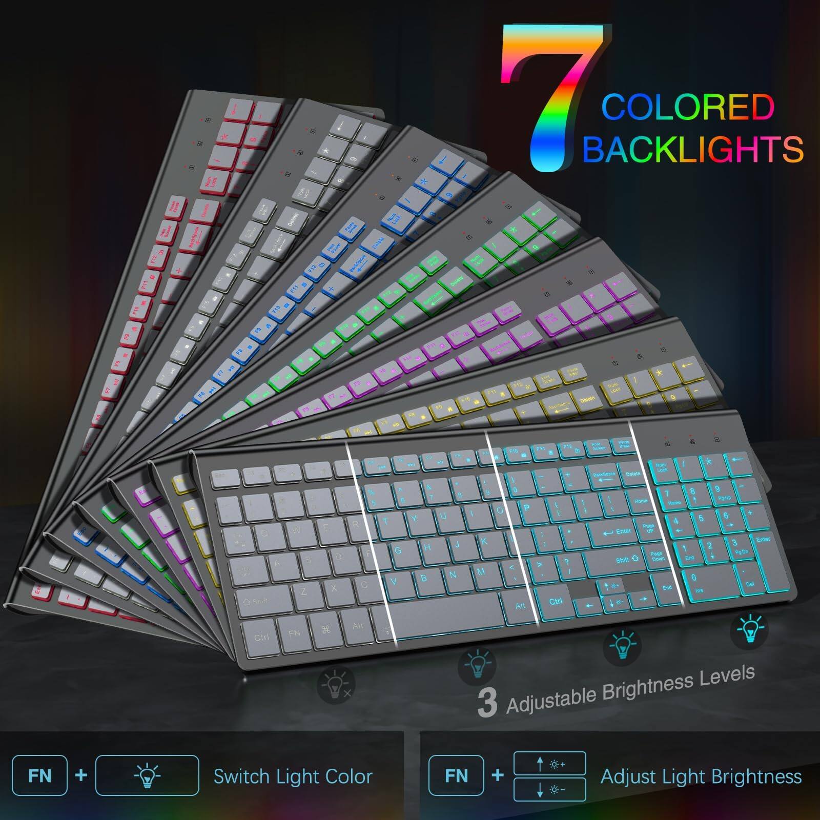 7 Colored Backlights

3 Adjustable Brightness Levels

FN + Switch Light Color

FN + Adjust Light Brightness
