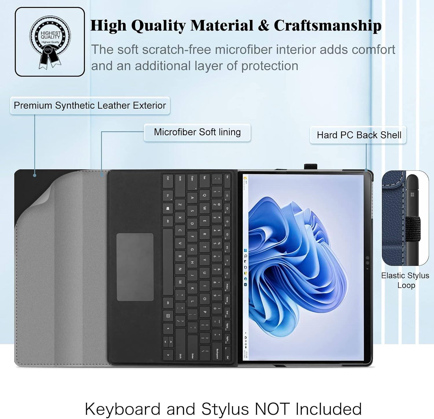 HIGHEST QUALITY

High Quality Material & Craftsmanship
The soft scratch-free microfiber interior adds comfort and an additional layer of protection

Premium Synthetic Leather Exterior
Microfiber Soft Lining
Hard PC Back Shell

Elastic Stylus Loop

Keyboard and Stylus NOT Included