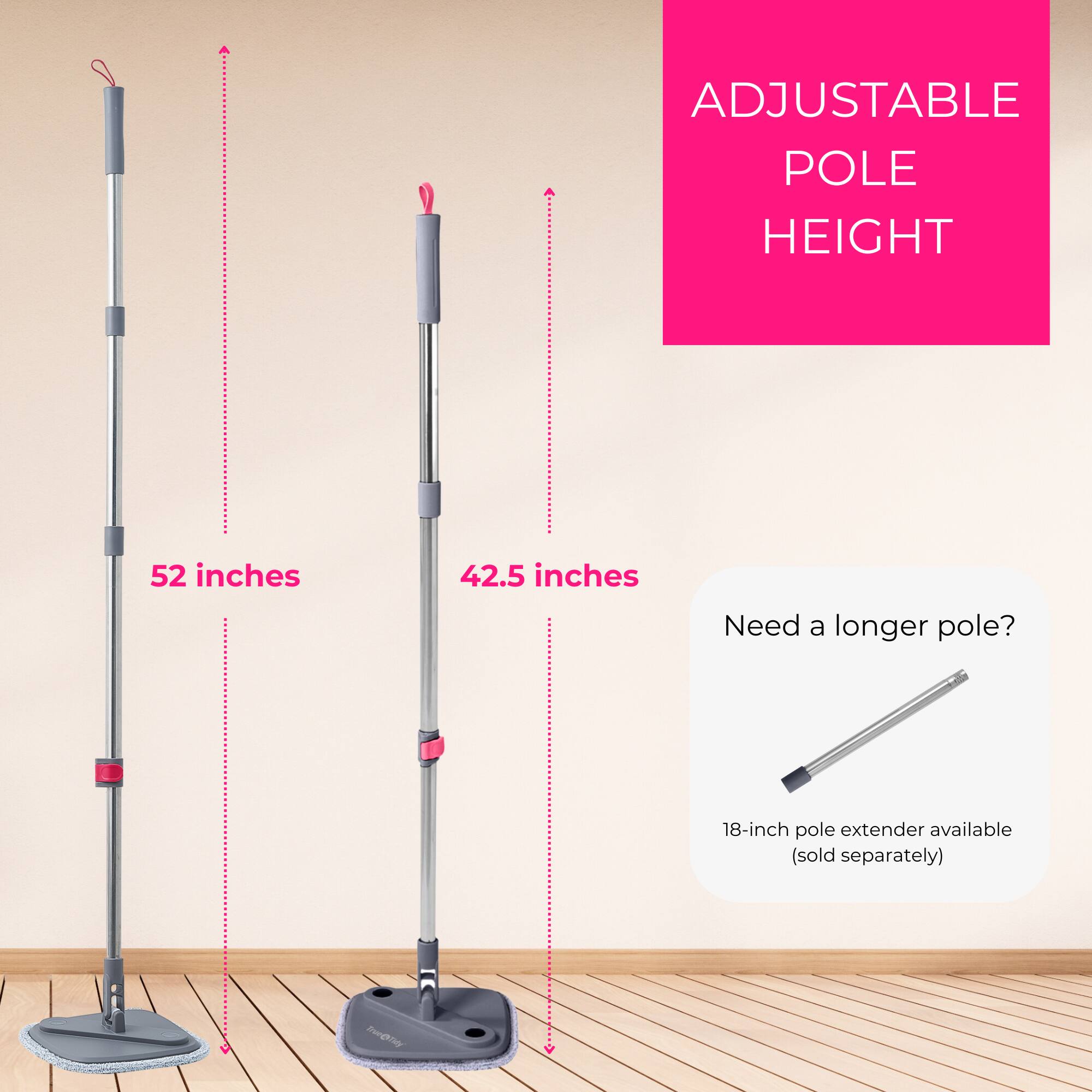 ADJUSTABLE POLE HEIGHT

52 inches

42.5 inches

Need a longer pole?

18-inch pole extender available (sold separately)