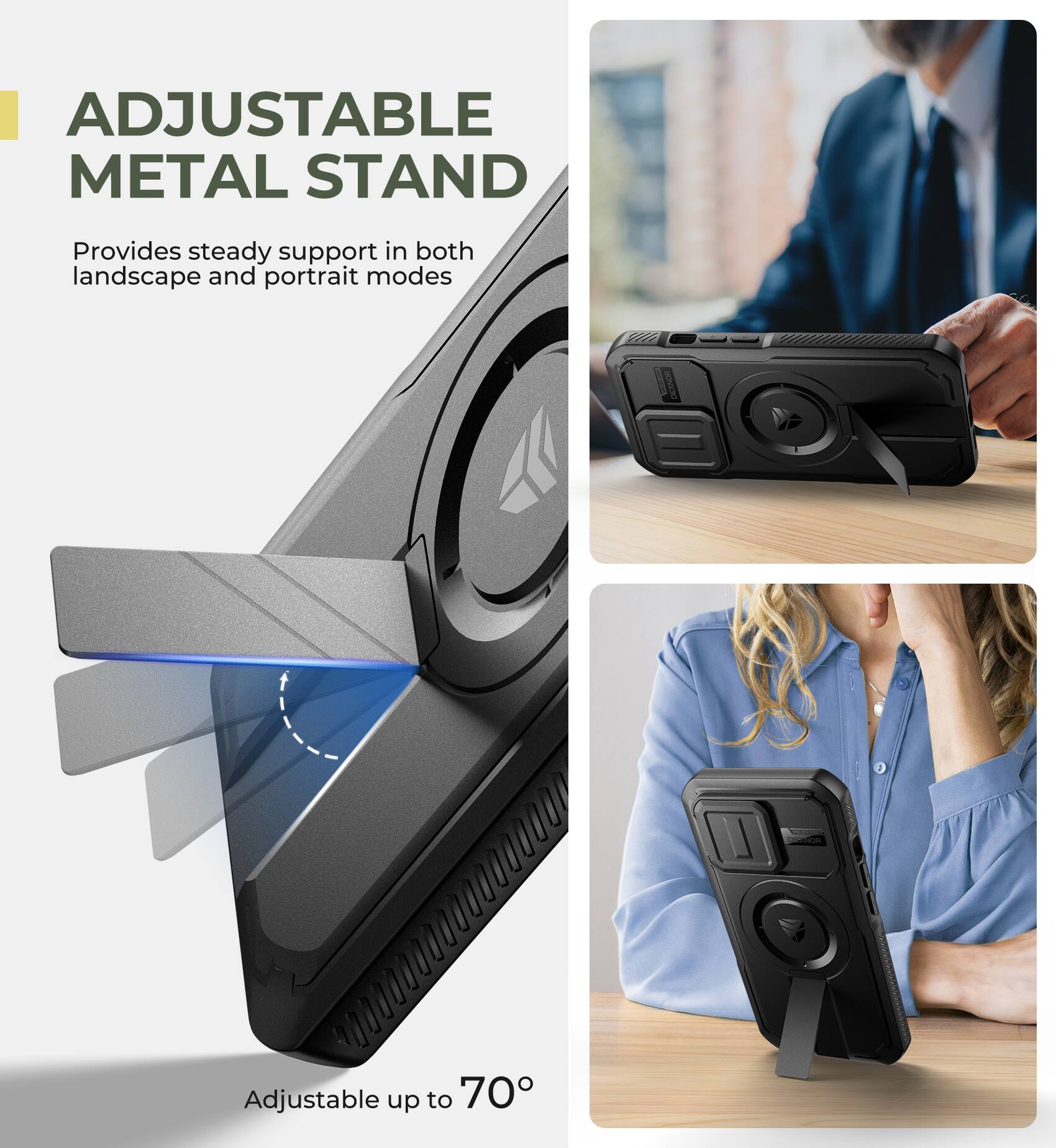 ADJUSTABLE METAL STAND  
Provides steady support in both landscape and portrait modes  
Adjustable up to 70°