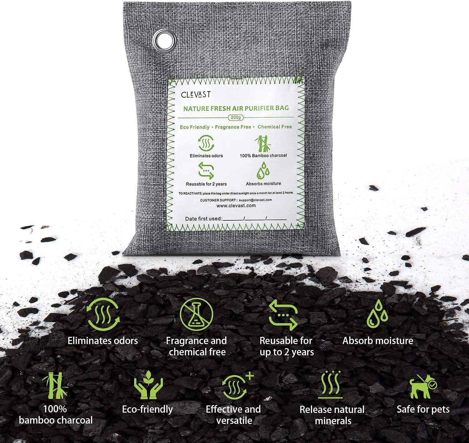 CLEVAST  
NATURE FRESH AIR PURIFIER BAG  
200g  

Eco Friendly • Fragrance Free • Chemical Free  

Eliminates odors  
Reusable for 2 years  
100% Bamboo charcoal  
Absorbs moisture  

TO REACTIVATE: place the bag outside for 24 hours.  

CUSTOMER SUPPORT  
www.clevast.com  
support@clevast.com  

Date first used:  

Eliminates odors  
Fragrance and chemical free  
Reusable for up to 2 years  
Absorb moisture  
100% bamboo charcoal  
Eco-friendly  
Effective and versatile  
Release natural minerals  
Safe for pets