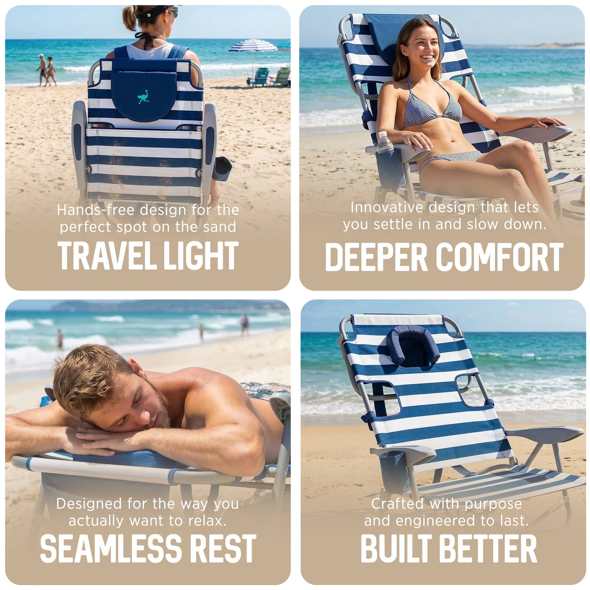 - Hands-free design for the perfect spot on the sand  
  TRAVEL LIGHT

- Innovative design that lets you settle in and slow down.  
  DEEPER COMFORT

- Designed for the way you actually want to relax.  
  SEAMLESS REST

- Crafted with purpose and engineered to last.  
  BUILT BETTER