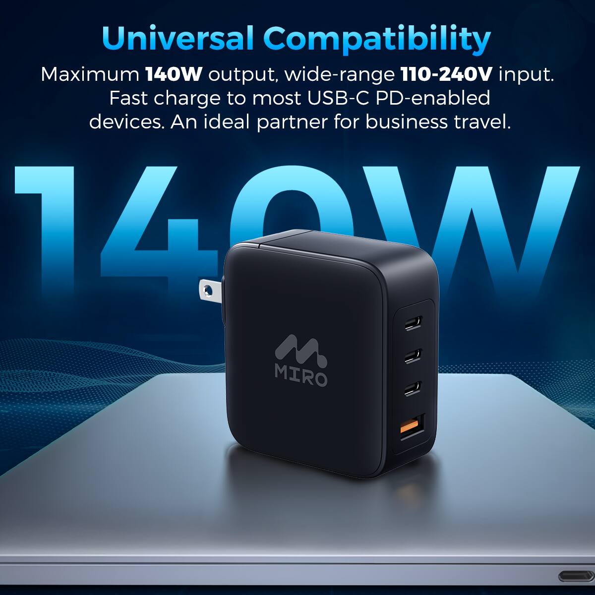 Universal Compatibility
Maximum 140W output, wide-range 110-240V input.
Fast charge to most USB-C PD-enabled devices.
An ideal partner for business travel.
140W M MIRO