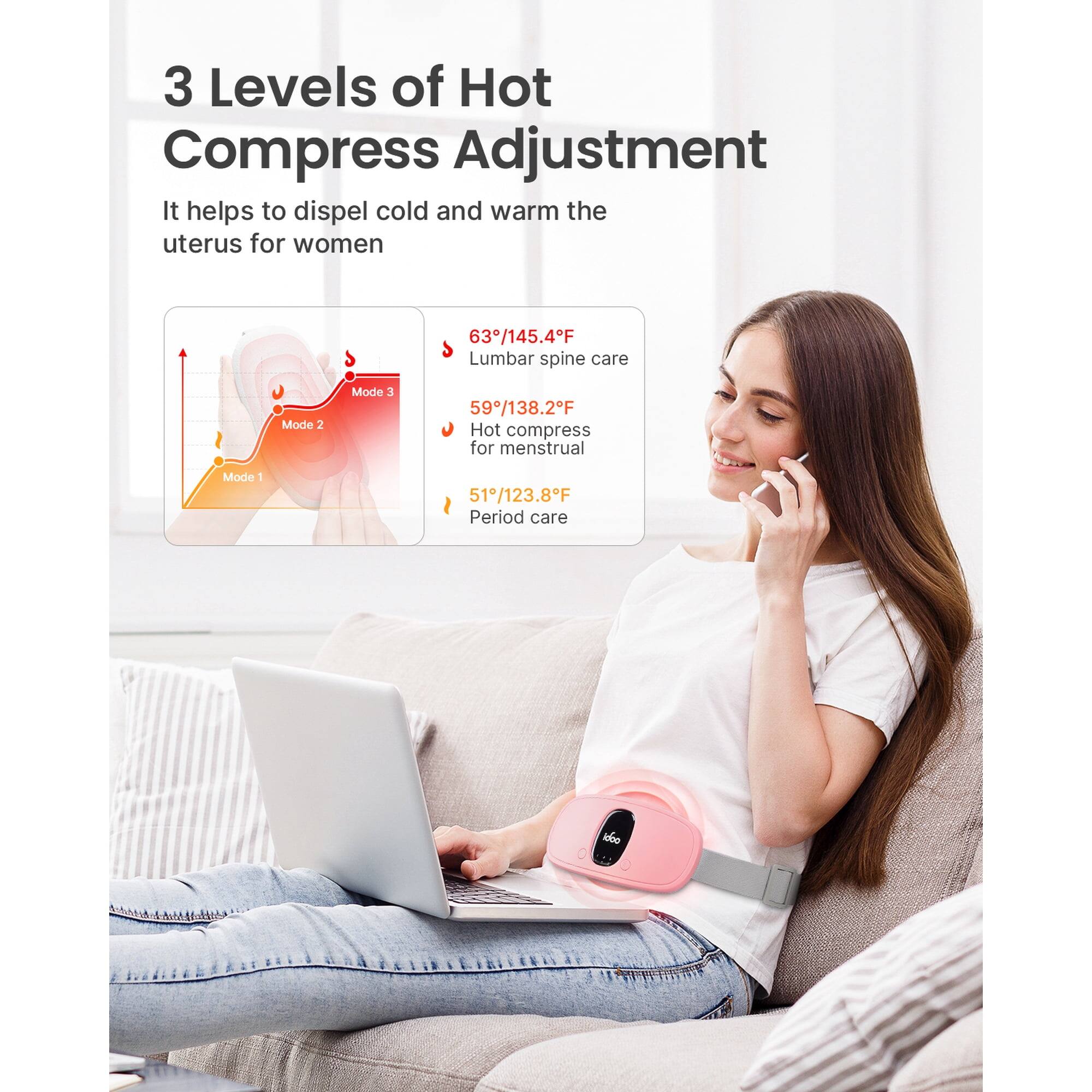 3 Levels of Hot Compress Adjustment  
It helps to dispel cold and warm the uterus for women  

63°/145.4°F  
Lumbar spine care  

59°/138.2°F  
Hot compress for menstrual  

51°/123.8°F  
Period care