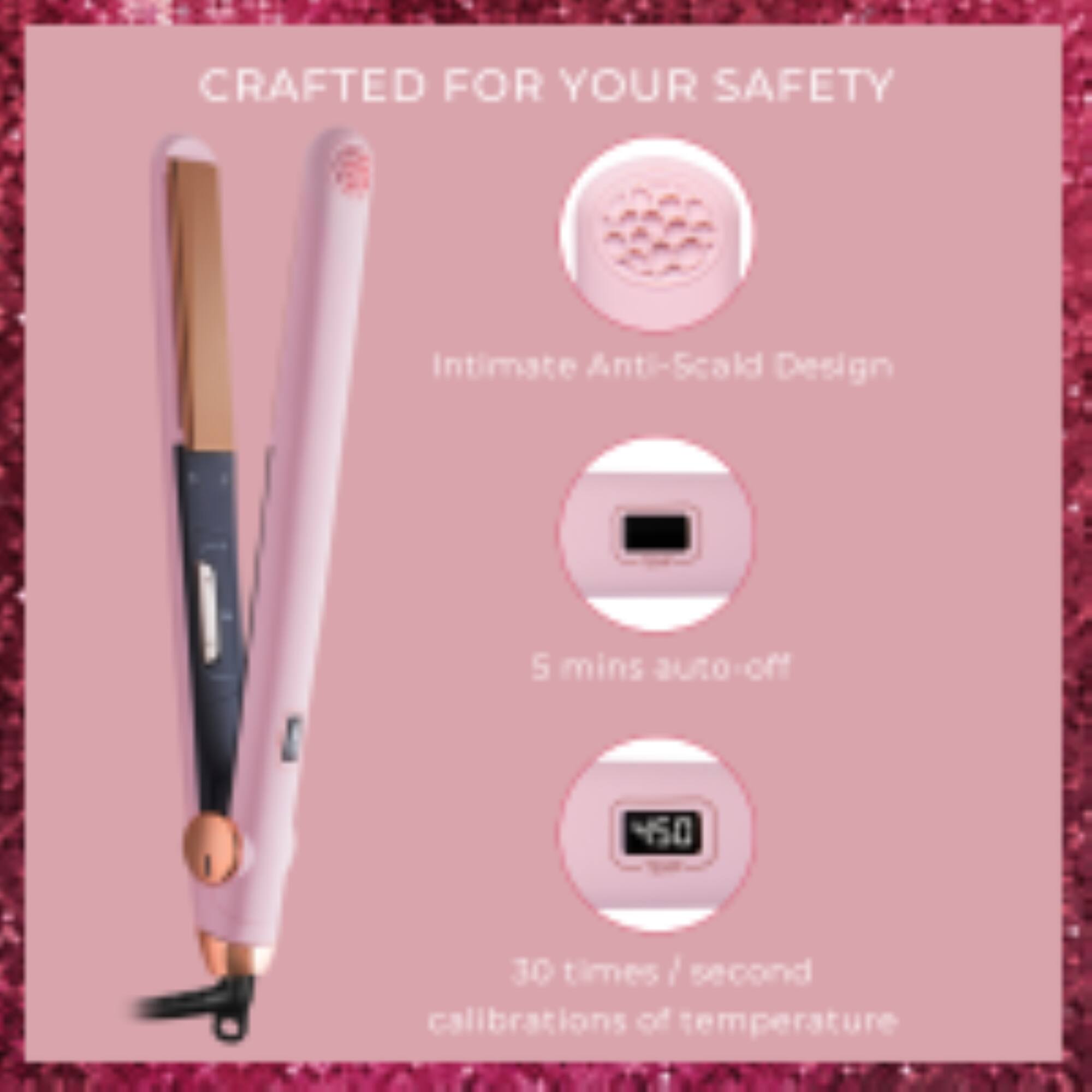 CRAFTED FOR YOUR SAFETY  
Intimate Anti-Scald Design  
5 mins auto-off  
450  
30 times / second calibrations of temperature