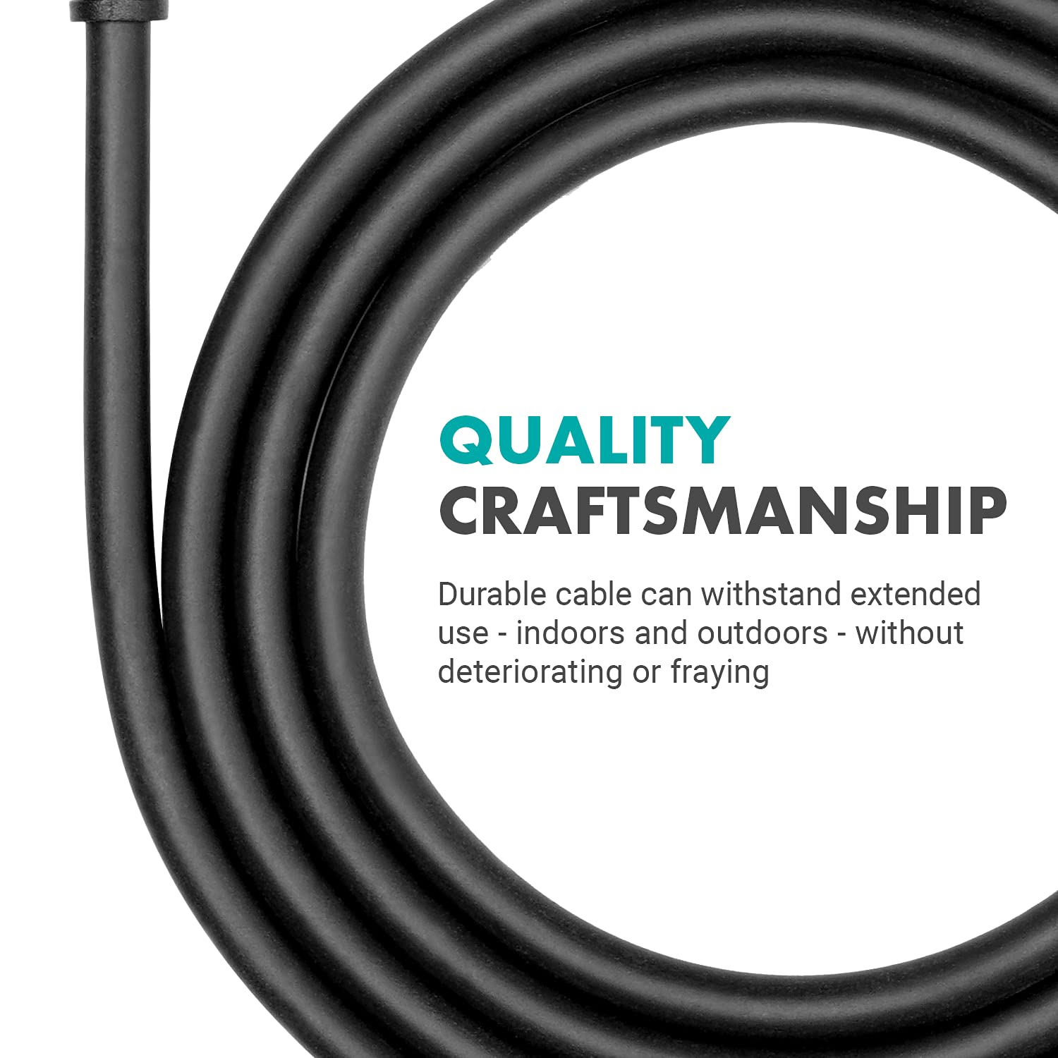 QUALITY CRAFTSMANSHIP

Durable cable can withstand extended use - indoors and outdoors - without deteriorating or fraying