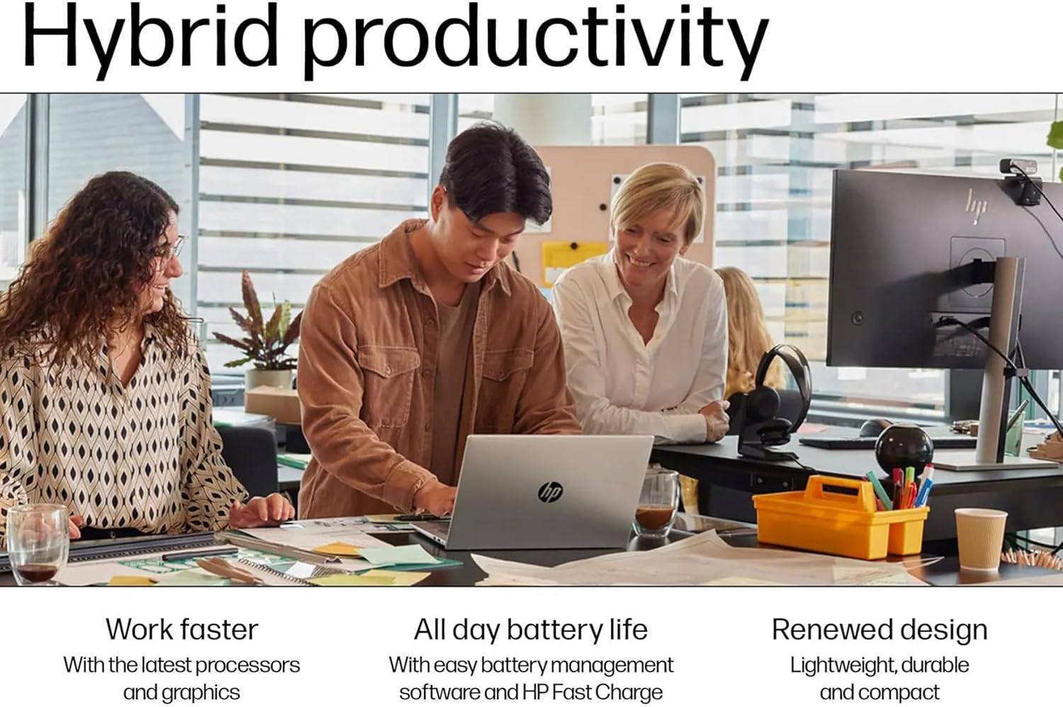 Hybrid productivity

Work faster  
With the latest processors and graphics

All day battery life  
With easy battery management software and HP Fast Charge

Renewed design  
Lightweight, durable and compact