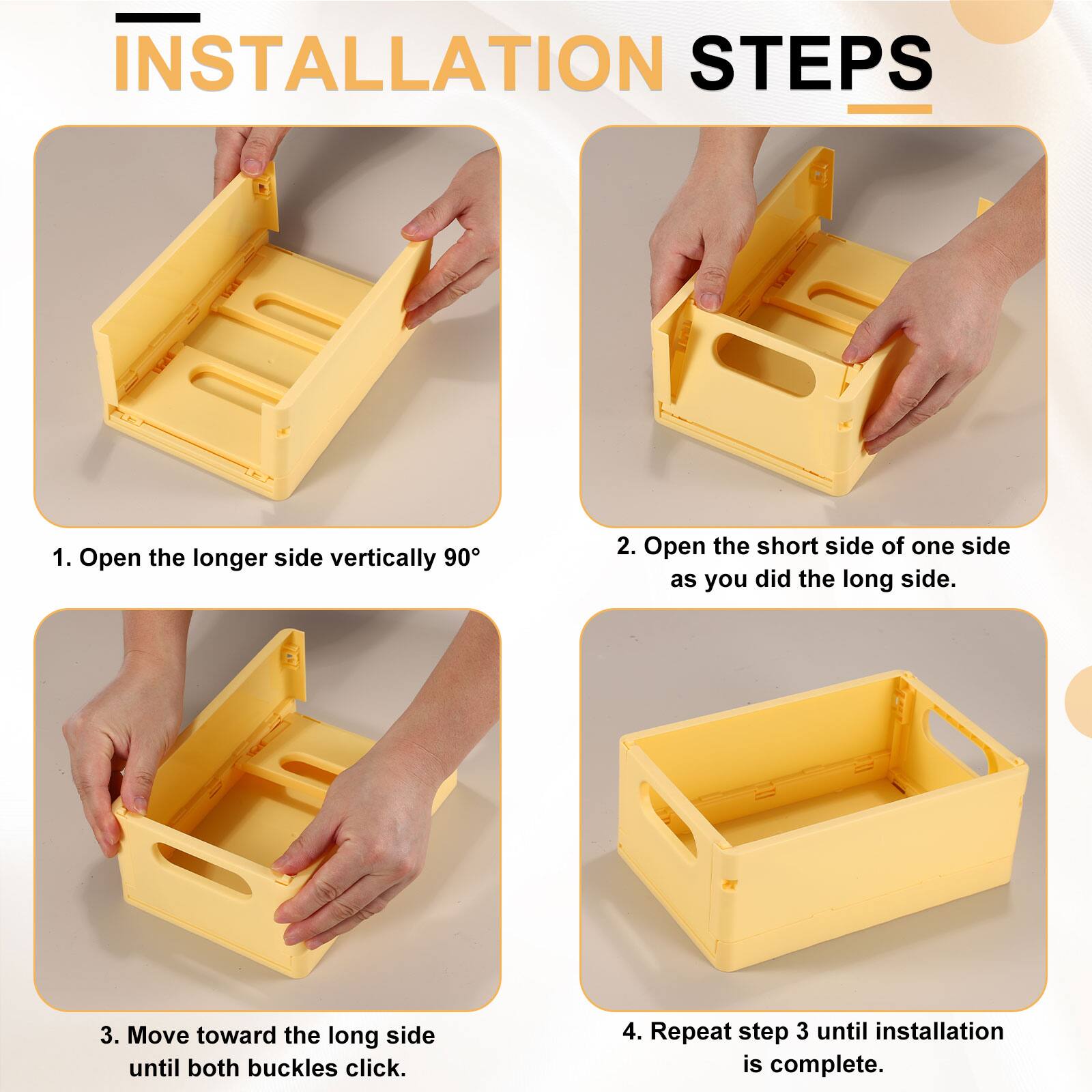 INSTALLATION STEPS

1. Open the longer side vertically 90°
2. Open the short side of one side as you did the long side.
3. Move toward the long side until both buckles click.
4. Repeat step 3 until installation is complete.