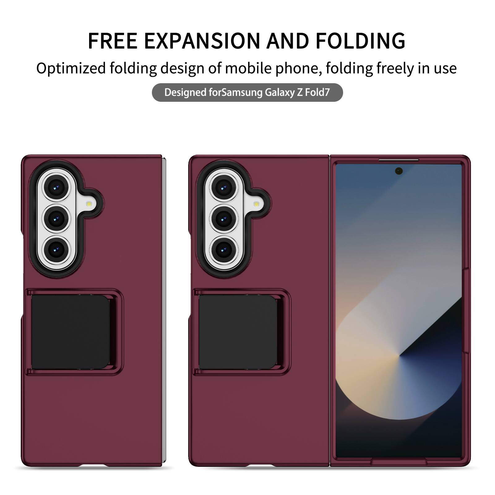FREE EXPANSION AND FOLDING  
Optimized folding design of mobile phone, folding freely in use  
Designed for Samsung Galaxy Z Fold7