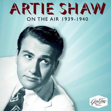 ARTIE SHAW
ON THE AIR 1939-1940
Good Time RECORDS