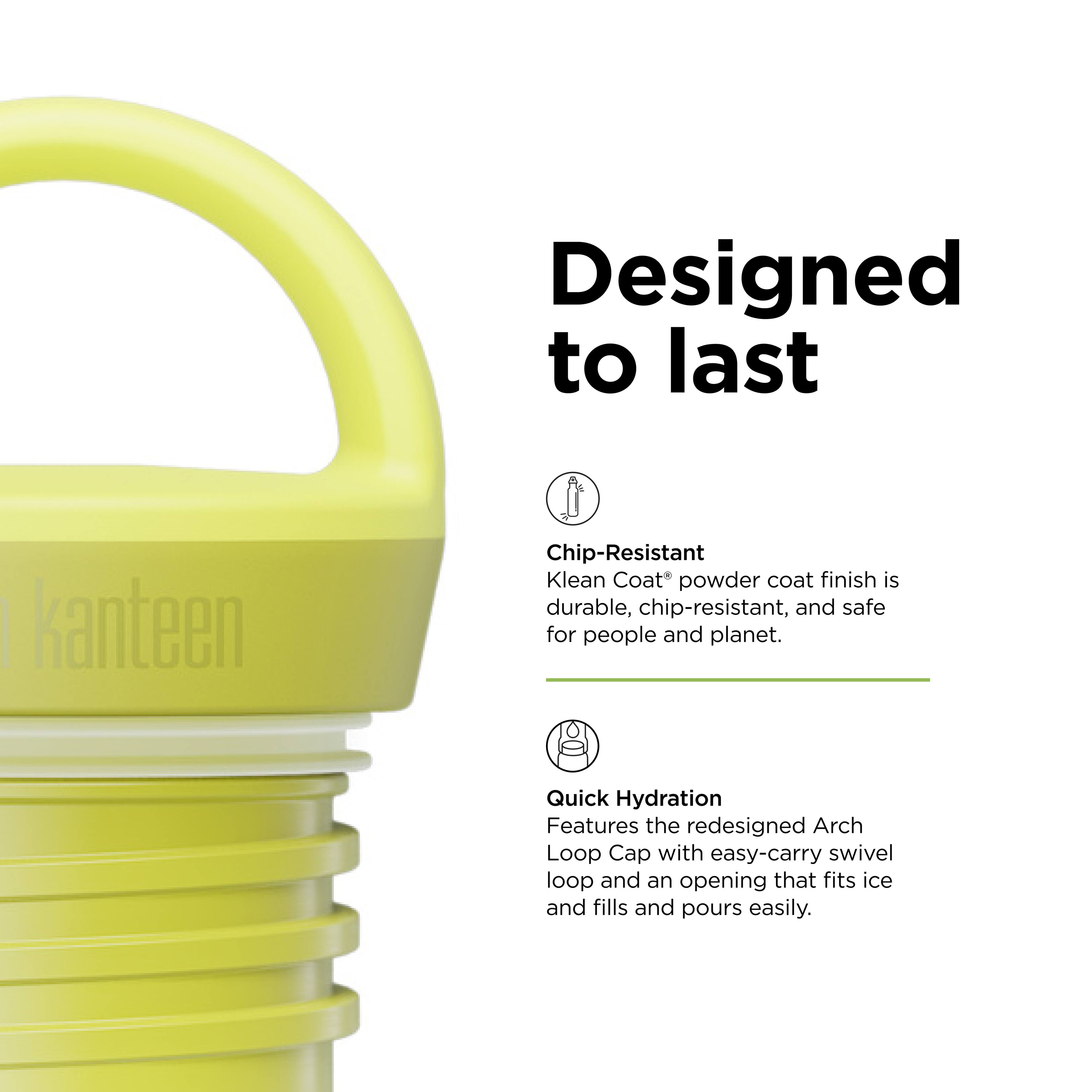Designed to last

Chip-Resistant  
Klean Coat® powder coat finish is durable, chip-resistant, and safe for people and planet.

Quick Hydration  
Features the redesigned Arch Loop Cap with easy-carry swivel loop and an opening that fits ice and fills and pours easily.