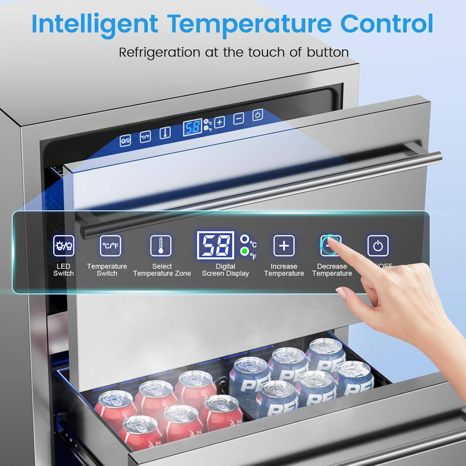 Intelligent Temperature Control  
Refrigeration at the touch of button  

LED Switch  
Temperature Switch  
Select Temperature Zone  
Screen Display  

58°C  
Increase Temperature  
Decrease Temperature  
OFF