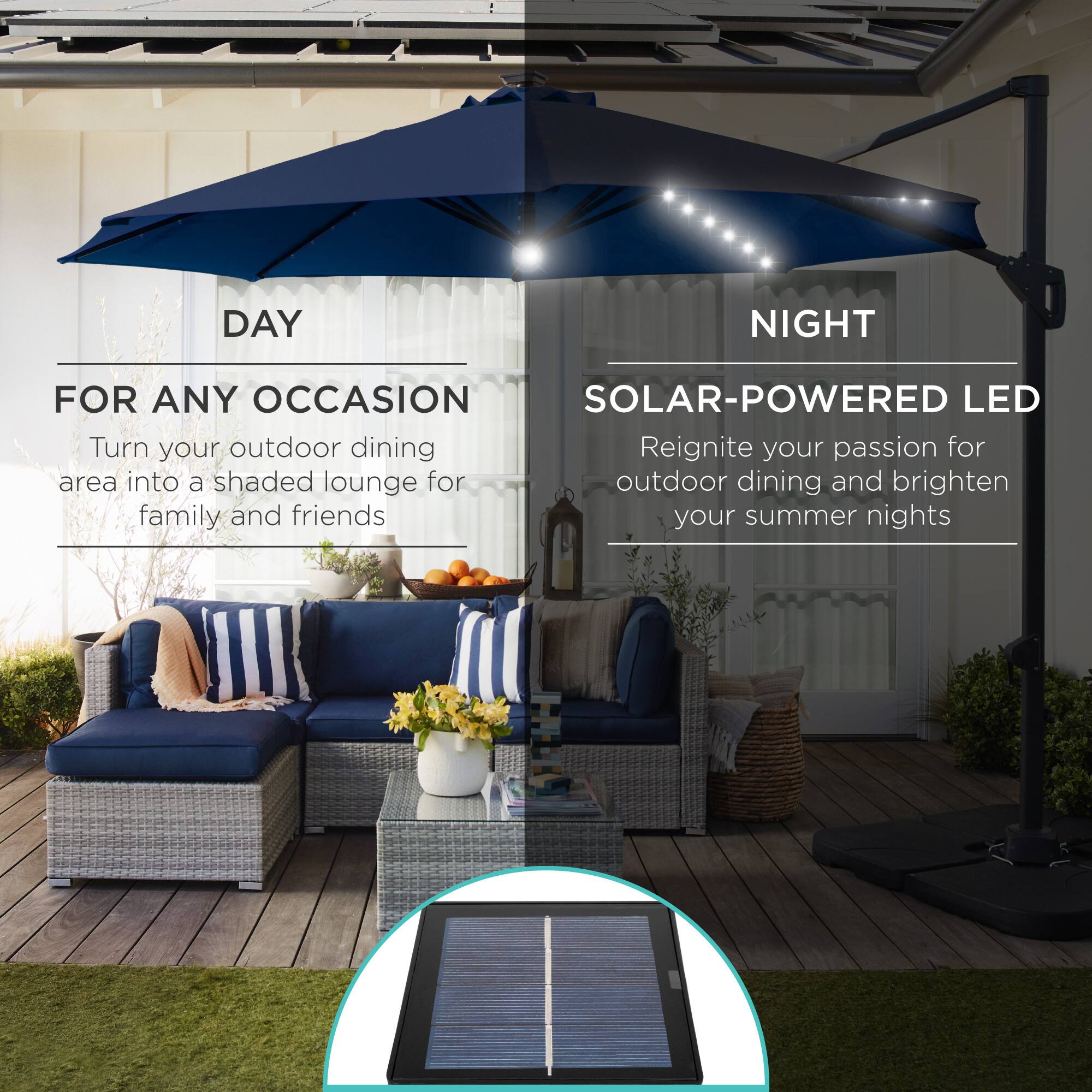 **DAY**

**FOR ANY OCCASION**

Turn your outdoor dining area into a shaded lounge for family and friends

**NIGHT**

**SOLAR-POWERED LED**

Reignite your passion for outdoor dining and brighten your summer nights