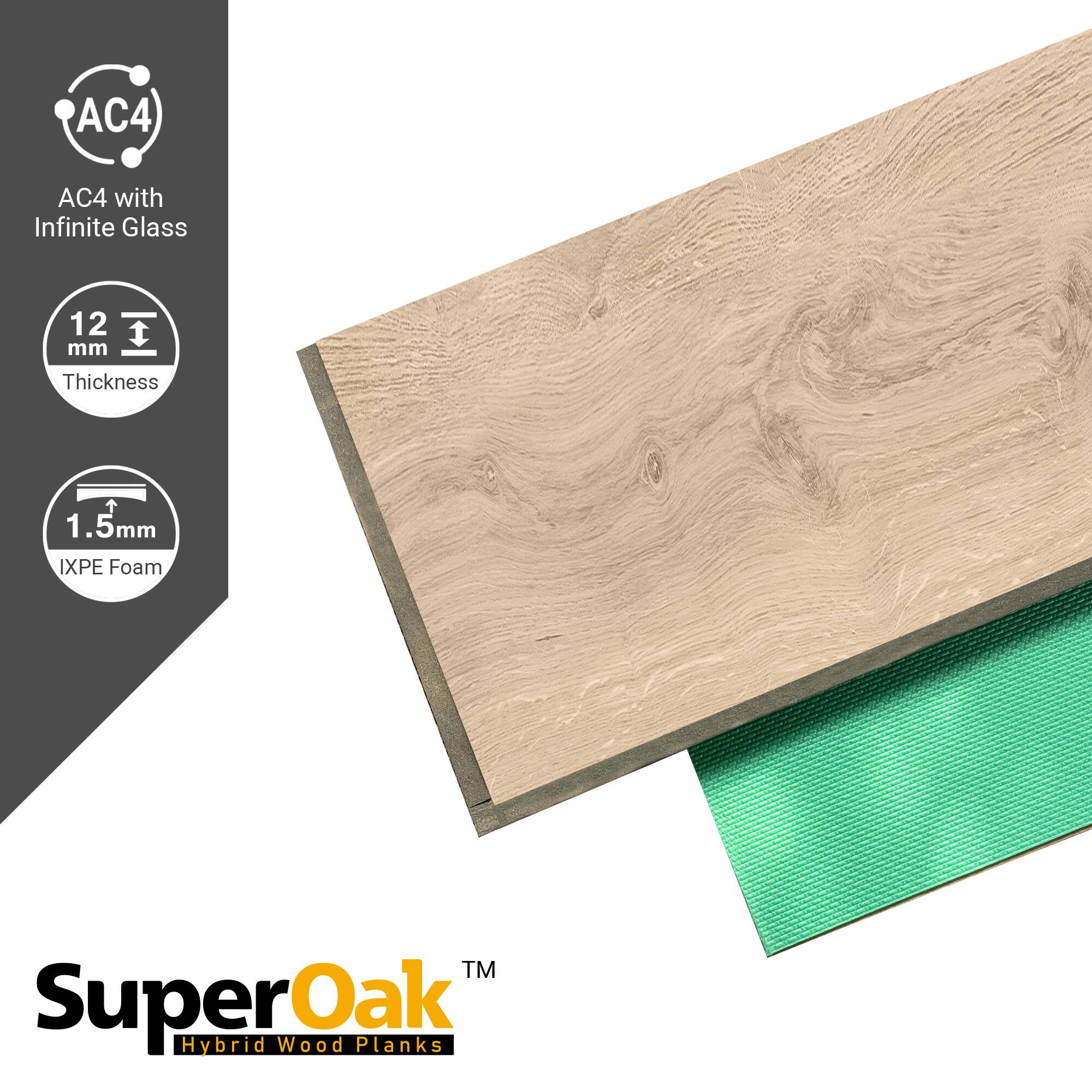 AC4 with Infinite Glass  
12 mm Thickness  
1.5mm IXPE Foam  
SuperOak Hybrid Wood Planks