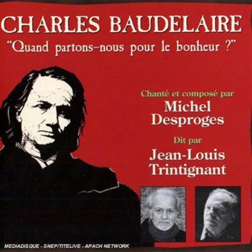 CHARLES BAUDELAIRE  
"Quand partons-nous pour le bonheur ?"  

Chanté et composé par  
Michel Desproges  

Dit par  
Jean-Louis Trintignant  

MEDIADISQUE  
MEDIADISQUE - SNEP/TTELIVE - APACH NETWORK