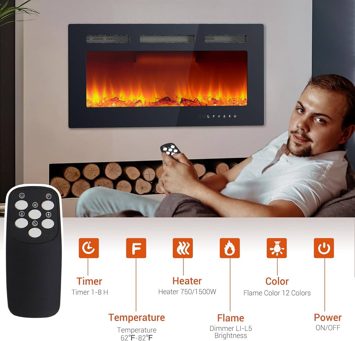 Sure, here is the corrected and grouped text from the image:

- **Timer**
  - Timer 1-8 H

- **Heater**
  - Heater 750/1500W

- **Color**
  - Flame Color 12 Colors

- **Temperature**
  - Temperature 62°F-82°F

- **Flame**
  - Flame Dimmer LI-L5 Brightness

- **Power**
  - Power ON/OFF