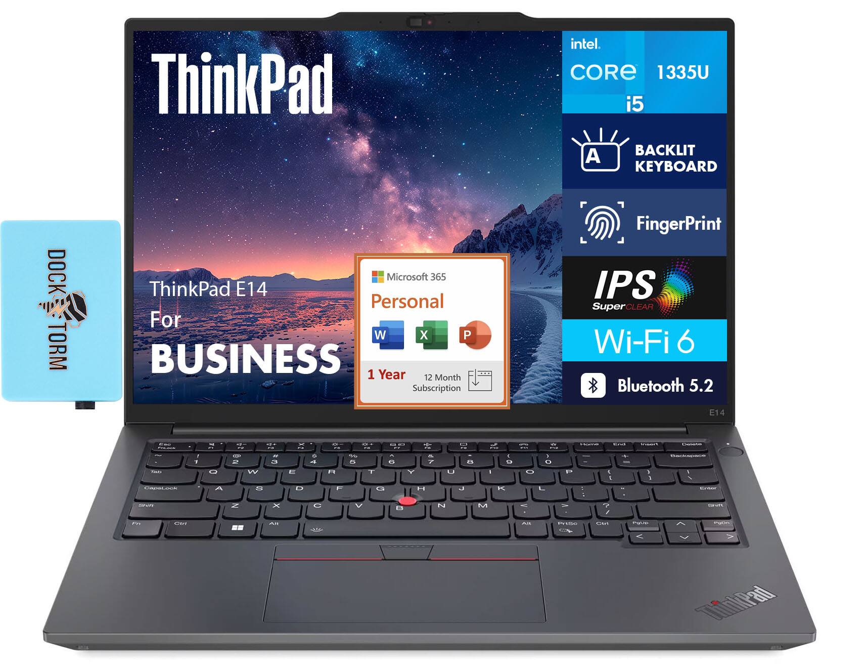 ThinkPad Intel CORE i5 1335U  
BACKLIT KEYBOARD  
DOCK TORM  
Microsoft 365 Personal  
ThinkPad E14 For BUSINESS  
1 Year 12 Month Subscription  
FingerPrint  
IPS SuperCLEAR  
Wi-Fi 6  
Bluetooth 5.2
