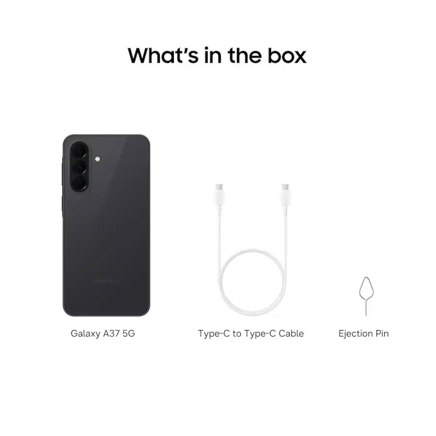 What's in the box

Galaxy A37 5G

Type-C to Type-C Cable

Ejection Pin