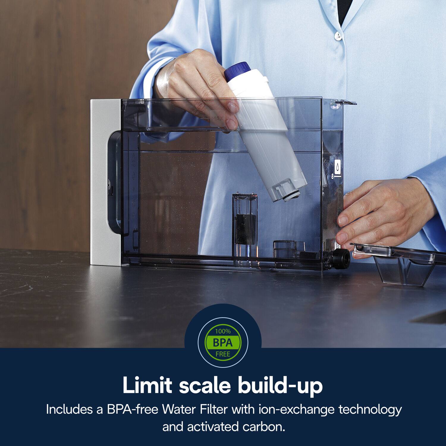 100% BPA FREE  
Limit scale build-up  
Includes a BPA-free Water Filter with ion-exchange technology and activated carbon.