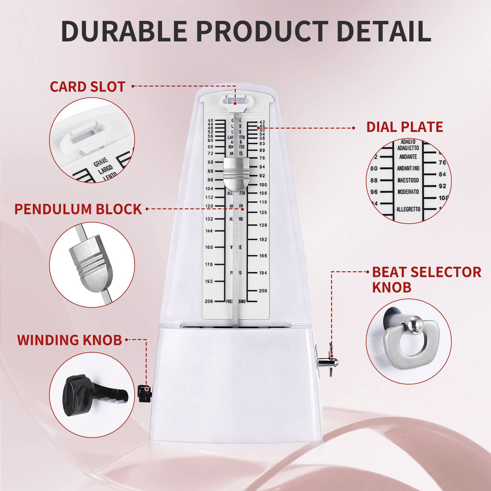 DURABLE PRODUCT DETAIL

CARD SLOT

PENDULUM BLOCK

DIAL PLATE
- ADAGIO
- ADAGIETTO
- ANDANTE
- ANDANTINO
- MAESTOSO
- MODERATO
- ALLEGRETTO

BEAT SELECTOR KNOB

WINDING KNOB