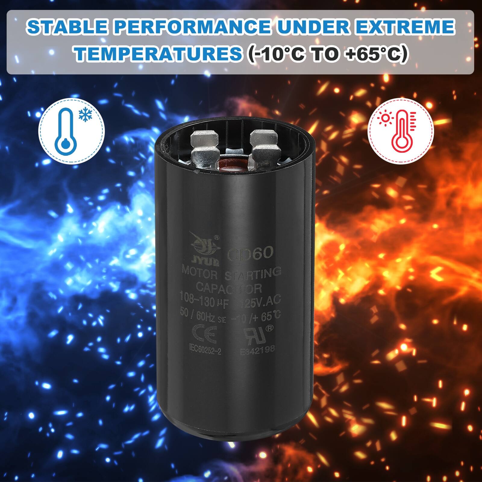 STABLE PERFORMANCE UNDER EXTREME TEMPERATURES (-10°C TO +65°C)

SUY CD60 MOTOR STARTING CAPACITOR 108-130 µF 125V AC 50 | 60Hz 65°C SIE -10 /+ CE IEC80252-2 E3421 98