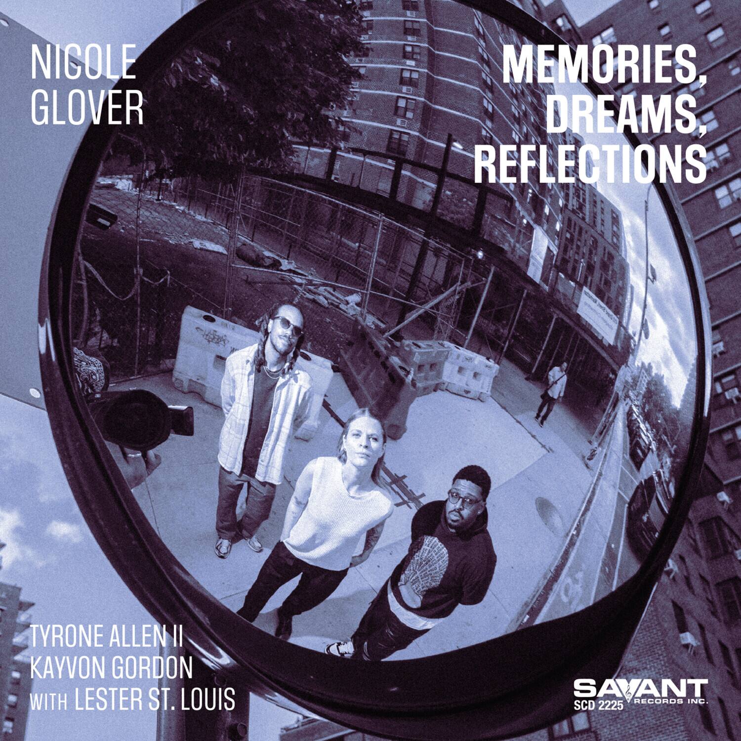 NICOLE GLOVER  
MEMORIES, DREAMS, REFLECTIONS  

TYRONE ALLEN II  
KAYVON GORDON  
WITH LESTER ST. LOUIS  

SAVANT RECORDS INC.  
SCD 2225