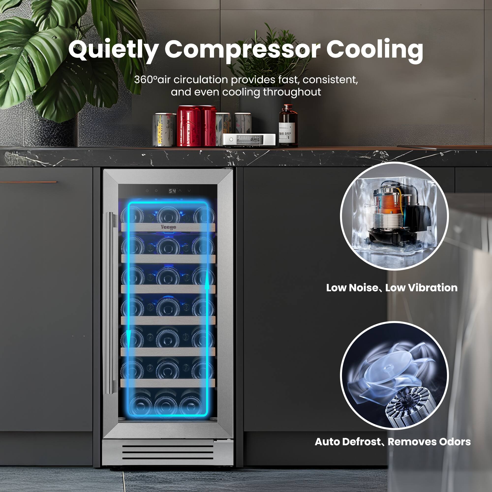 Quietly Compressor Cooling  
360° air circulation provides fast, consistent, and even cooling throughout  
- 5N Teege  
- Low Noise, Low Vibration  
- Auto Defrost  
- Removes Odors
