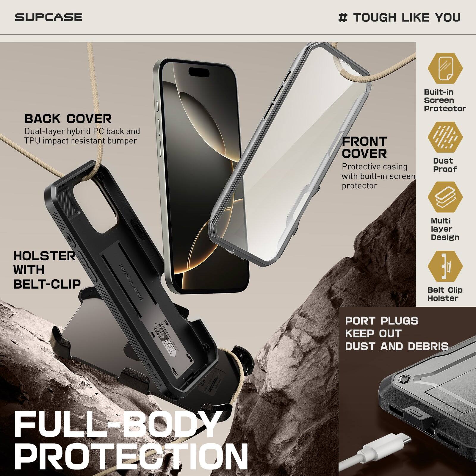 Here is the corrected and grouped text:

**SUPCASE # TOUGH LIKE YOU**

- **BACK COVER**
  - Dual-layer hybrid PC back and TPU impact-resistant bumper
  - Built-in screen protector

- **FRONT COVER**
  - Dust protective casing with built-in screen protector
  - Multi-layer design

- **HOLSTER WITH BELT-CLIP**
  - Belt clip holster

- **PORT PLUGS**
  - Keep out dust and debris

- **FULL-BODY PROTECTION**