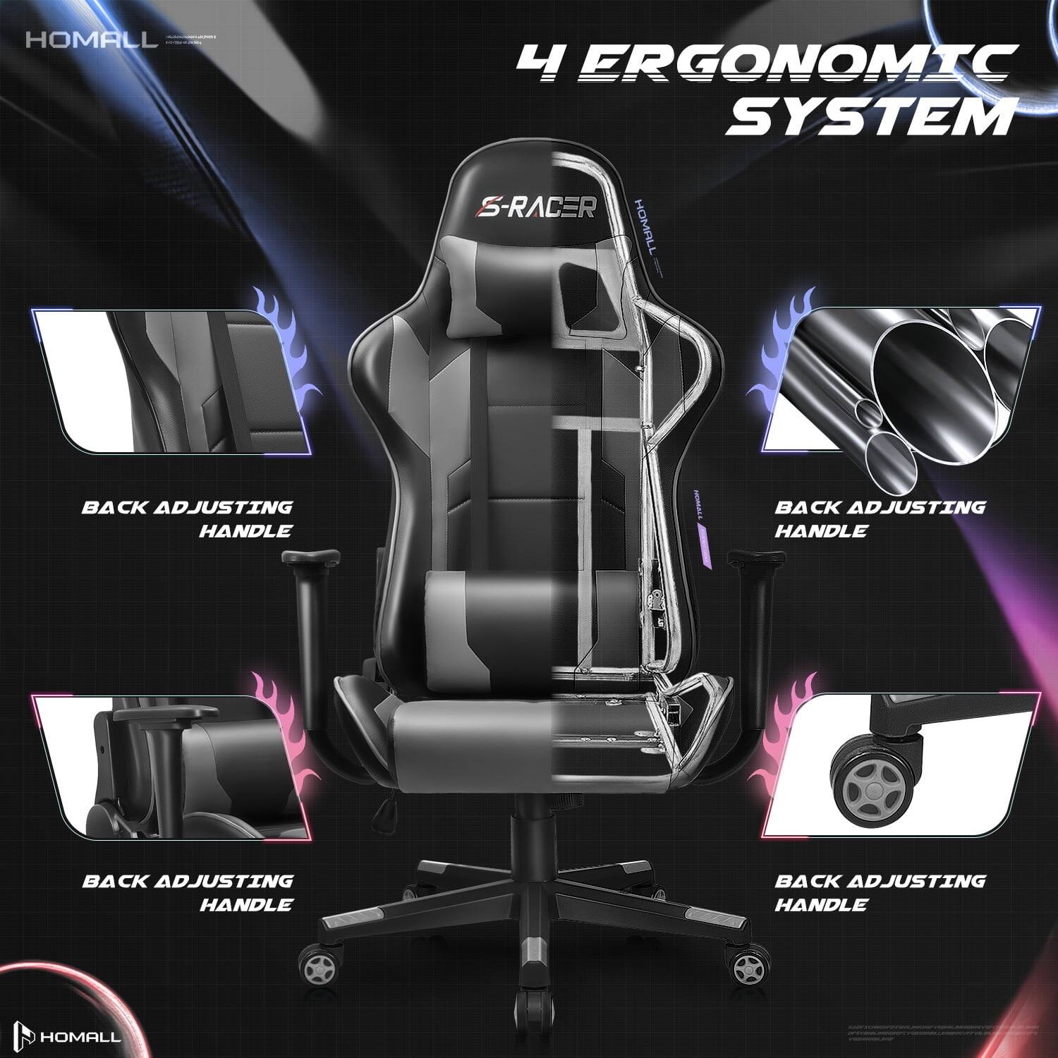 HOMALL

4 ERGONOMIC SYSTEM

S-RACER

BACK ADJUSTING HANDLE

BACK ADJUSTING HANDLE

BACK ADJUSTING HANDLE

BACK ADJUSTING HANDLE

HOMALL