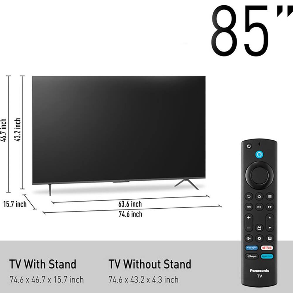 85" inch

TV With Stand: 74.6 x 46.7 x 15.7 inch  
TV Without Stand: 74.6 x 43.2 x 4.3 inch

Panasonic TV