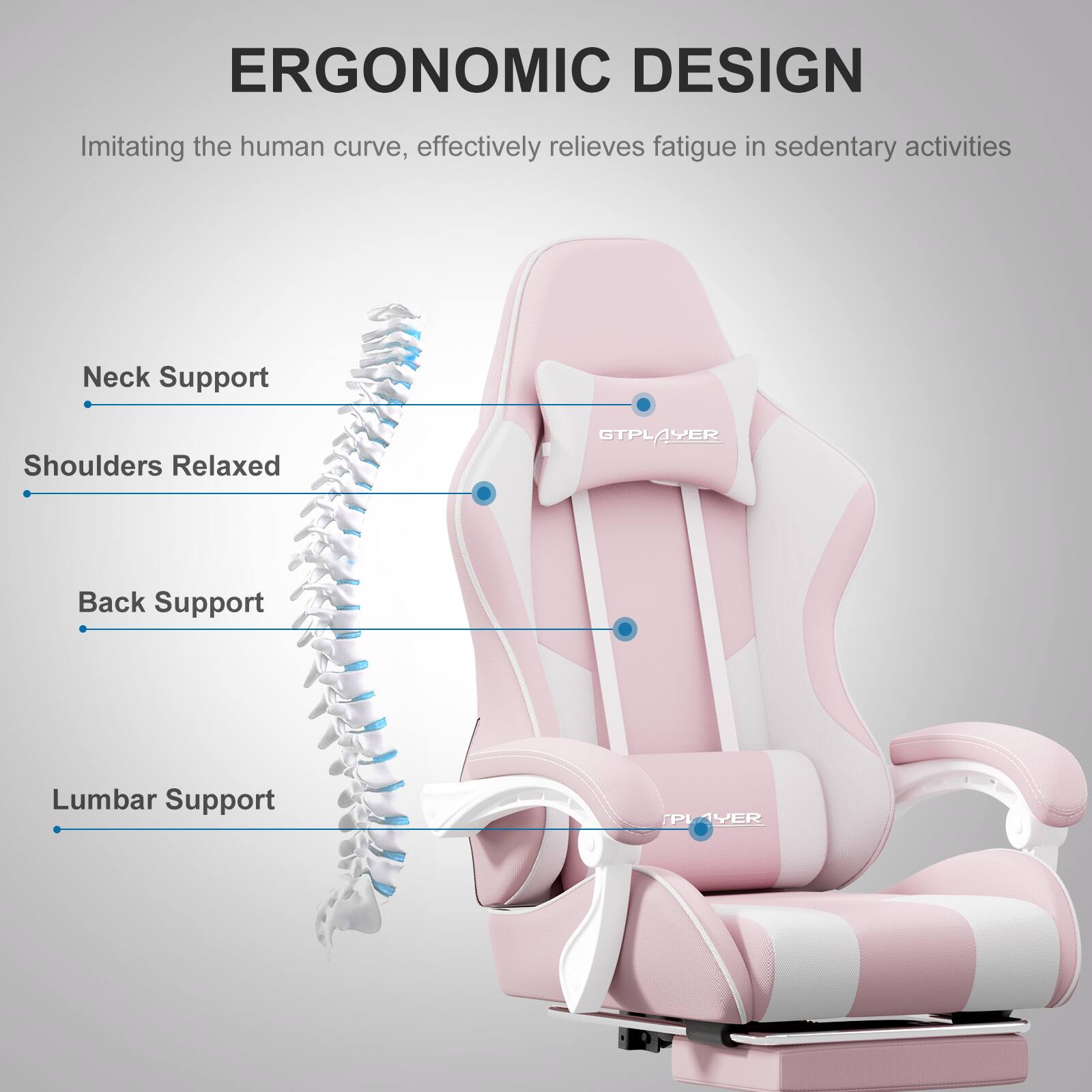 ERGONOMIC DESIGN  
Imitating the human curve, effectively relieves fatigue in sedentary activities

- Neck Support
- Shoulders Relaxed
- Back Support
- Lumbar Support
