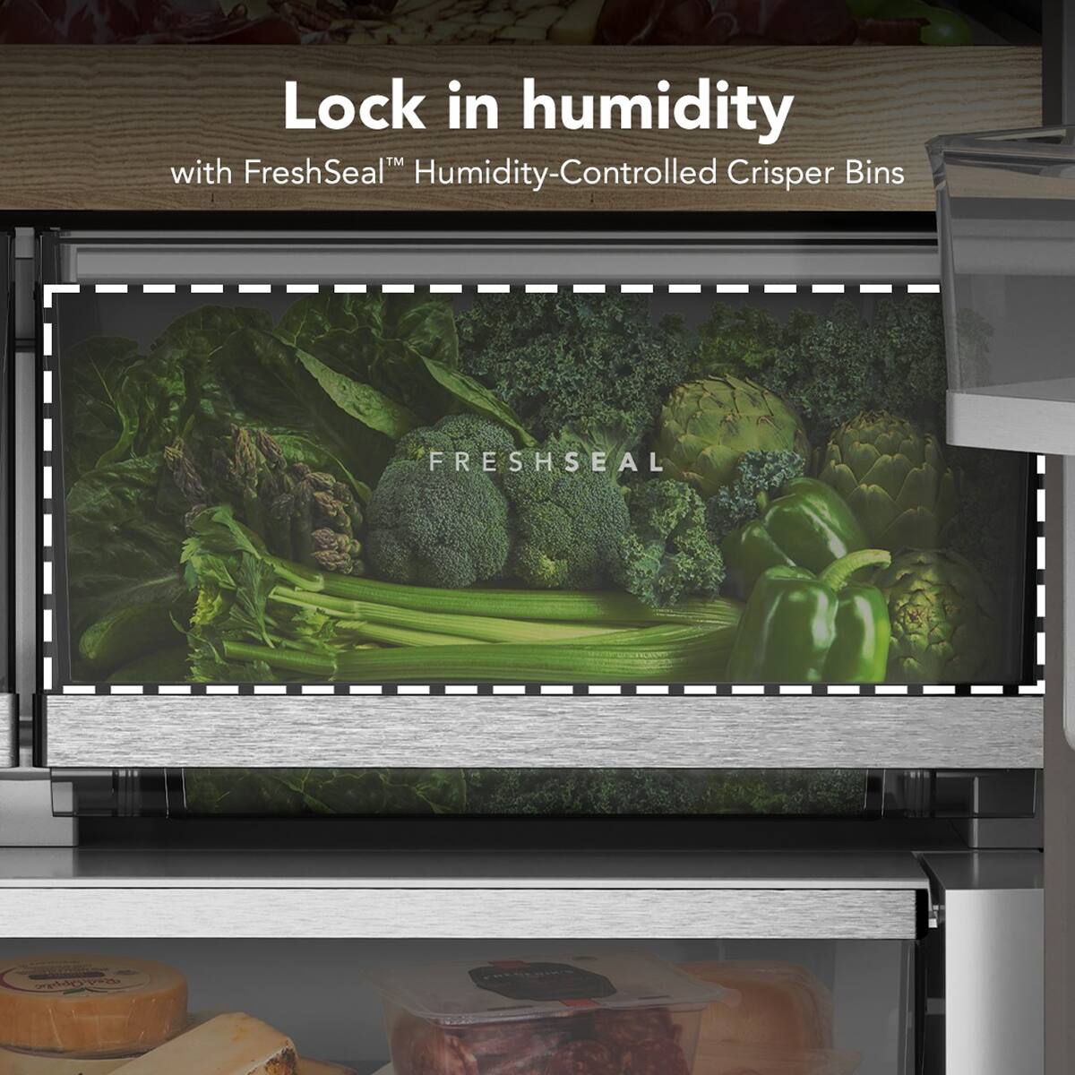 Lock in humidity with FreshSeal™ Humidity-Controlled Crisper Bins