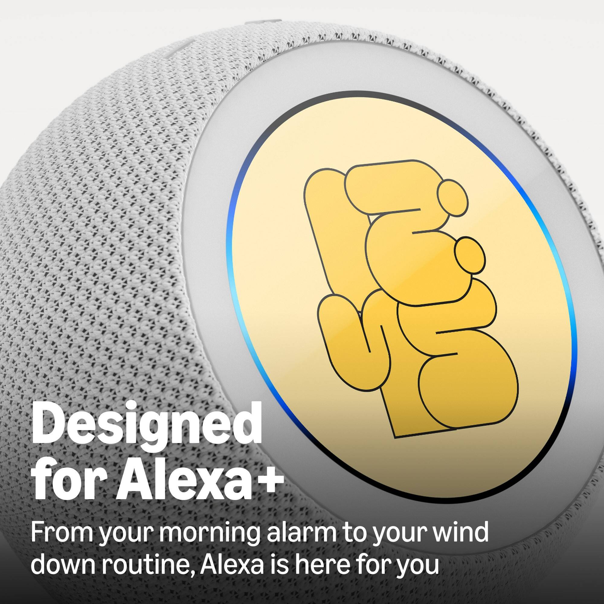 Designed for Alexa+  
From your morning alarm to your wind down routine, Alexa is here for you