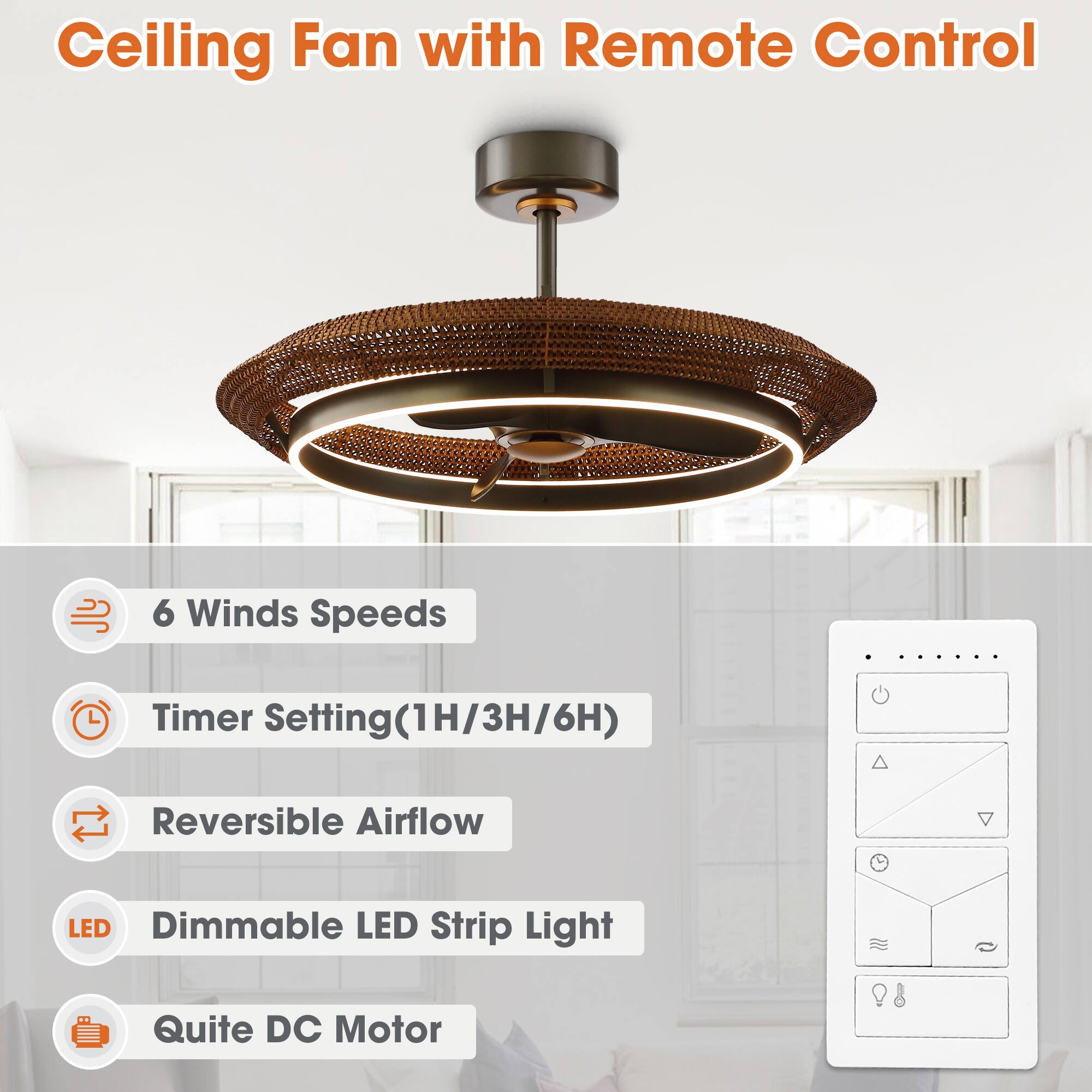 Ceiling Fan with Remote Control

- 6 Winds Speeds
- Timer Setting (1H/3H/6H)
- Reversible Airflow
- Dimmable LED Strip Light
- Quite DC Motor