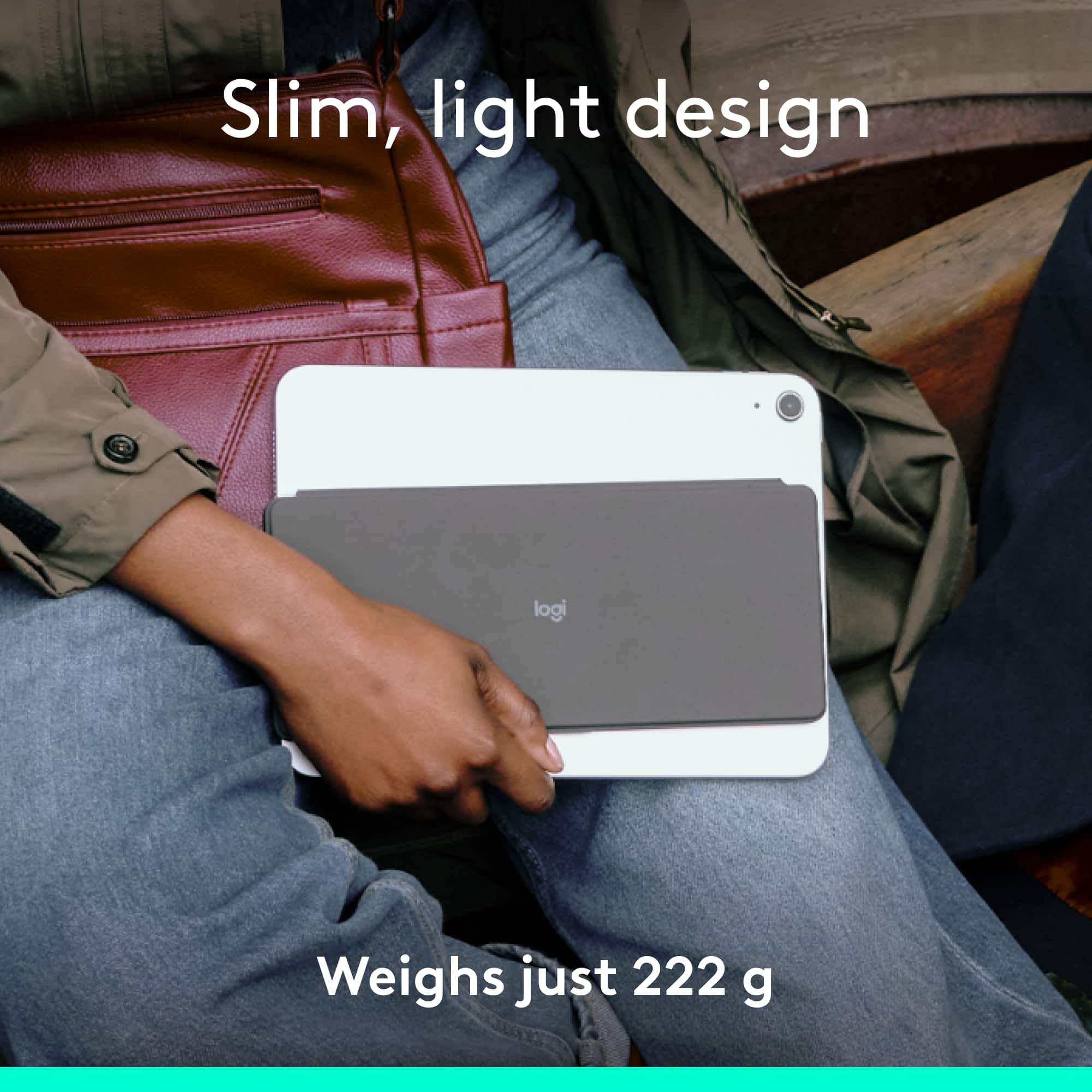 Slim, light design logi Weighs just 222 g