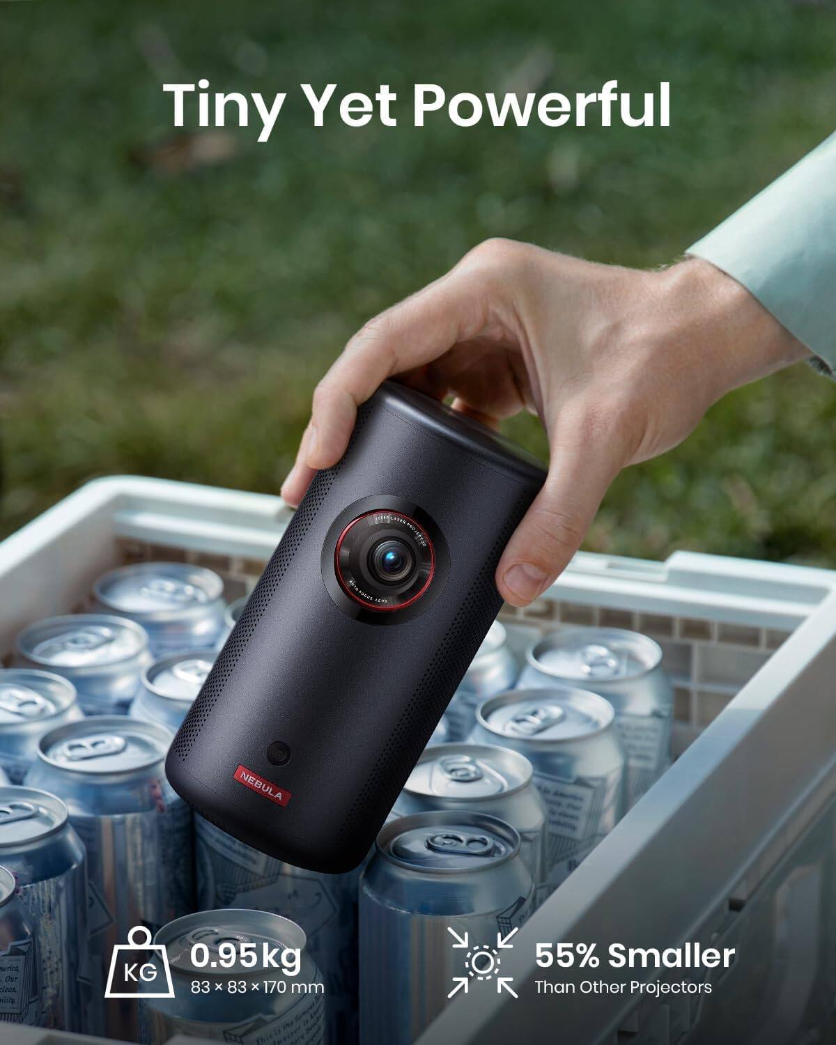 Tiny Yet Powerful  
NEBULA  
0.95kg  
83 x 83 x 170 mm  
55% Smaller Than Other Projectors