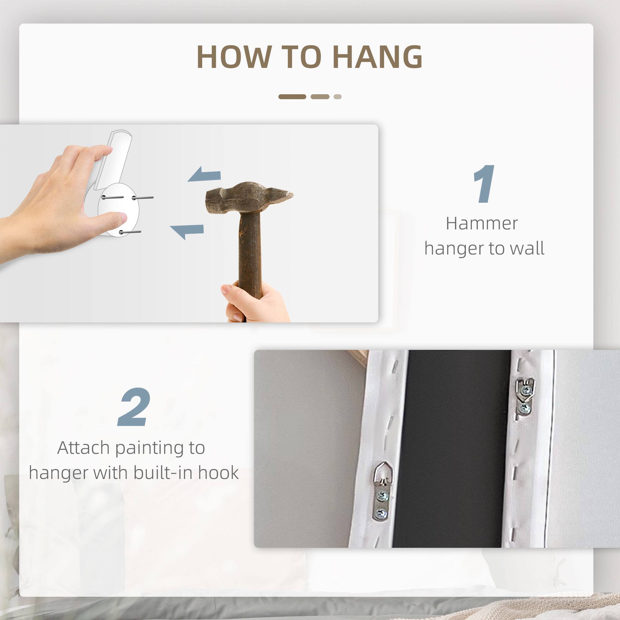 HOW TO HANG

1. Hammer hanger to wall
2. Attach painting to hanger with built-in hook