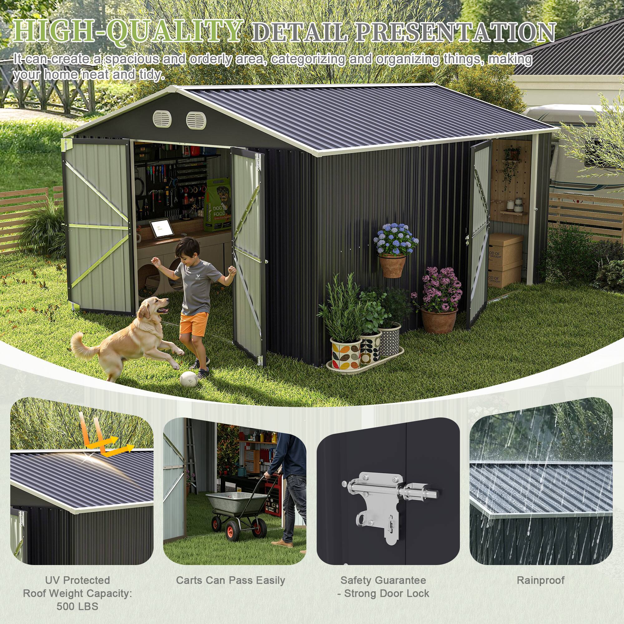HIGH-QUALITY DETAIL PRESENTATION

- It can create a spacious and orderly area, categorizing and organizing things, making your home neat and tidy.

- UV Protected Roof Weight Capacity: 500 LBS
- Carts Can Pass Easily
- Safety Guarantee - Strong Door Lock
- Rainproof