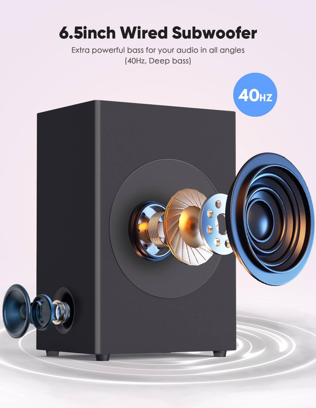 6.5inch Wired Subwoofer  
Extra powerful bass for your audio in all angles (40Hz, Deep bass)  
40Hz