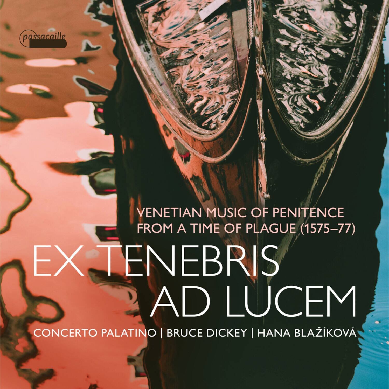 passacaille

VENETIAN MUSIC OF PENITENCE FROM A TIME OF PLAGUE (1575-77)

EX TENEBRIS AD LUCEM

CONCERTO PALATINO | BRUCE DICKEY | HANA BLÁŽIКОVÁ