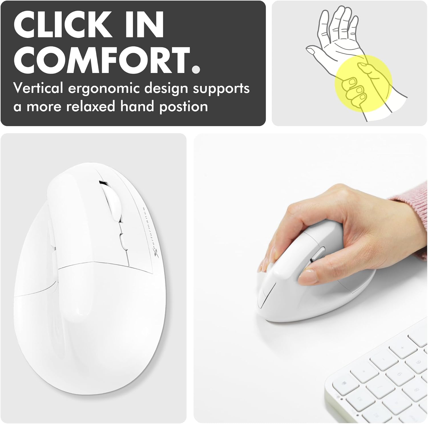CLICK IN COMFORT.  
Vertical ergonomic design supports a more relaxed hand position
