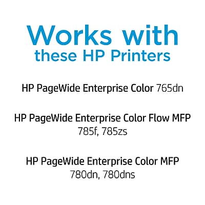 Works with these HP Printers

- HP PageWide Enterprise Color 765dn
- HP PageWide Enterprise Color Flow MFP 785f, 785zs
- HP PageWide Enterprise Color MFP 780dn, 780dns